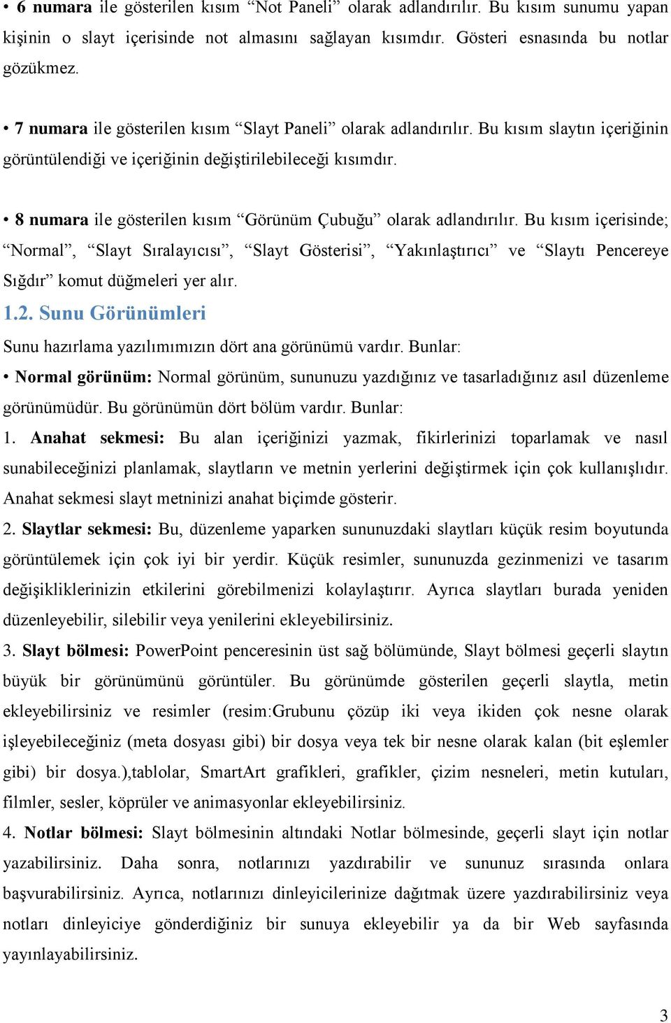 8 numara ile gösterilen kısım Görünüm Çubuğu olarak adlandırılır. Bu kısım içerisinde; Normal, Slayt Sıralayıcısı, Slayt Gösterisi, Yakınlaştırıcı ve Slaytı Pencereye Sığdır komut düğmeleri yer alır.