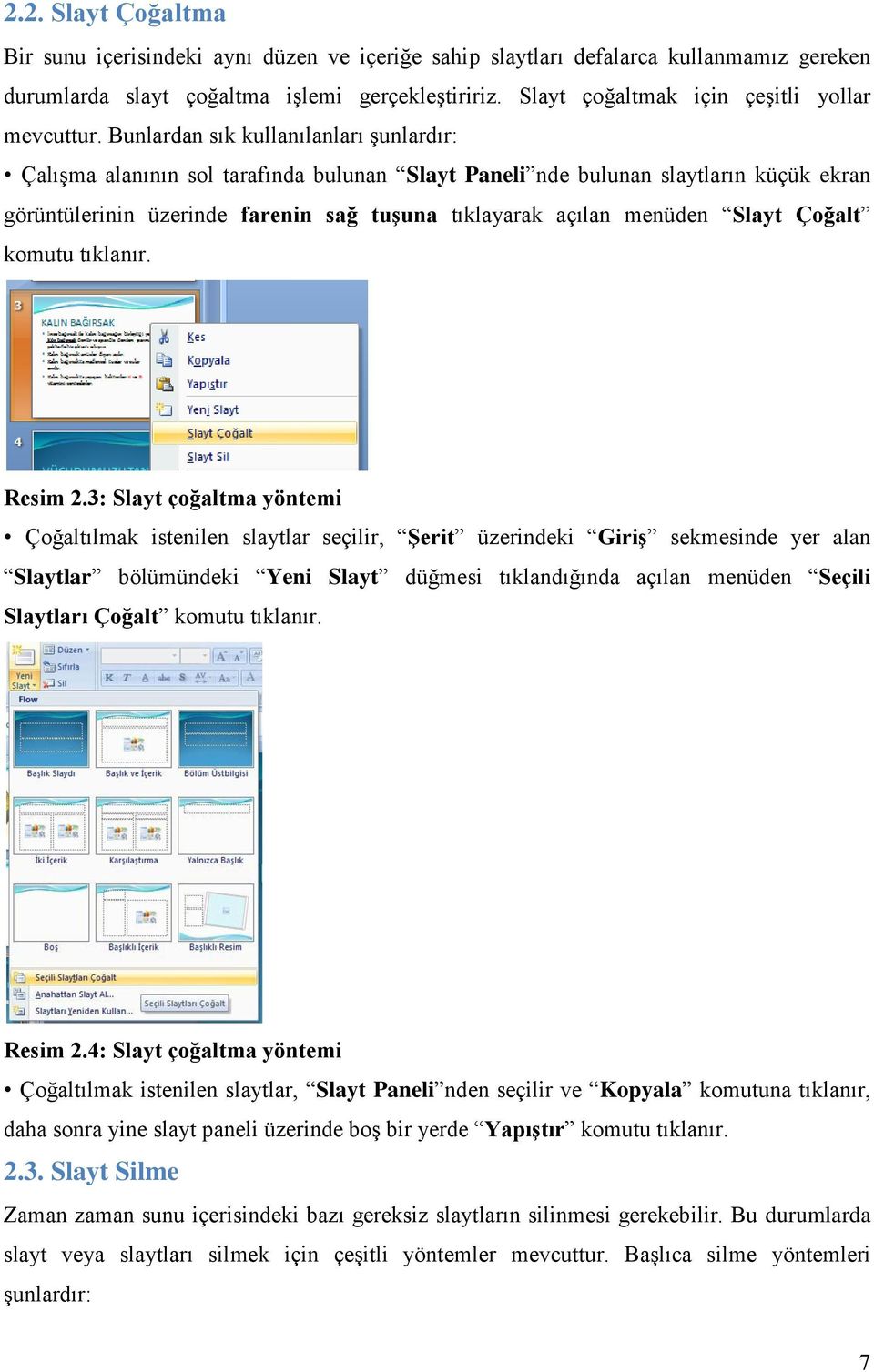 Bunlardan sık kullanılanları şunlardır: Çalışma alanının sol tarafında bulunan Slayt Paneli nde bulunan slaytların küçük ekran görüntülerinin üzerinde farenin sağ tuşuna tıklayarak açılan menüden
