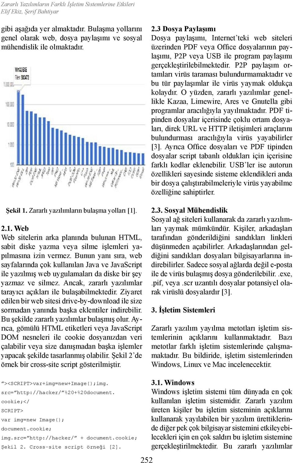 Zararlı yazılımların bulaşma yolları [1]. 2.1. Web Web sitelerin arka planında bulunan HTML, sabit diske yazma veya silme işlemleri yapılmasına izin vermez.