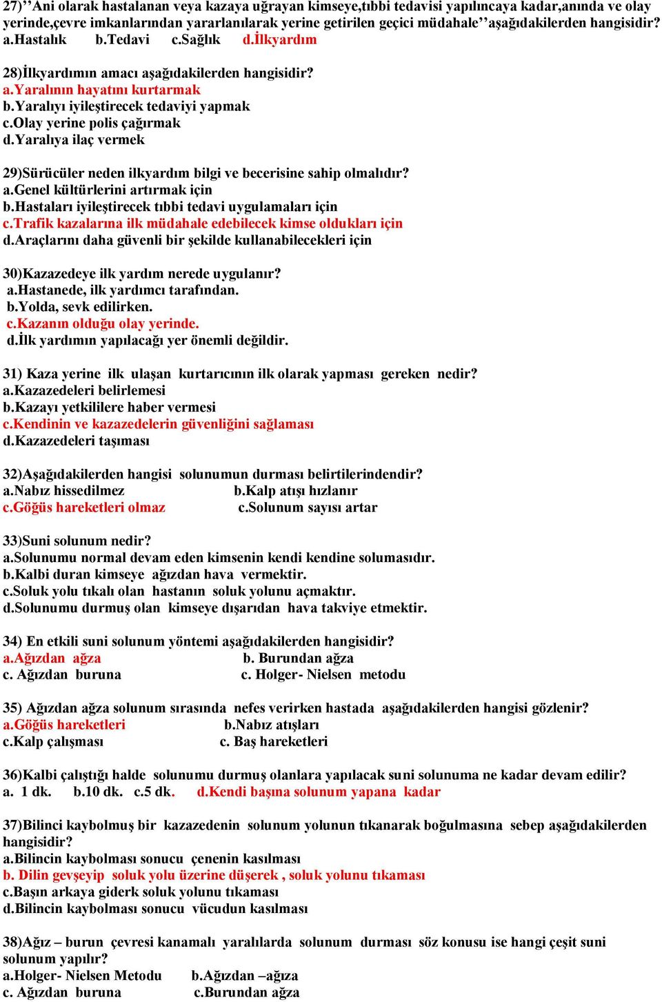 olay yerine polis çağırmak d.yaralıya ilaç vermek 29)Sürücüler neden ilkyardım bilgi ve becerisine sahip olmalıdır? a.genel kültürlerini artırmak için b.