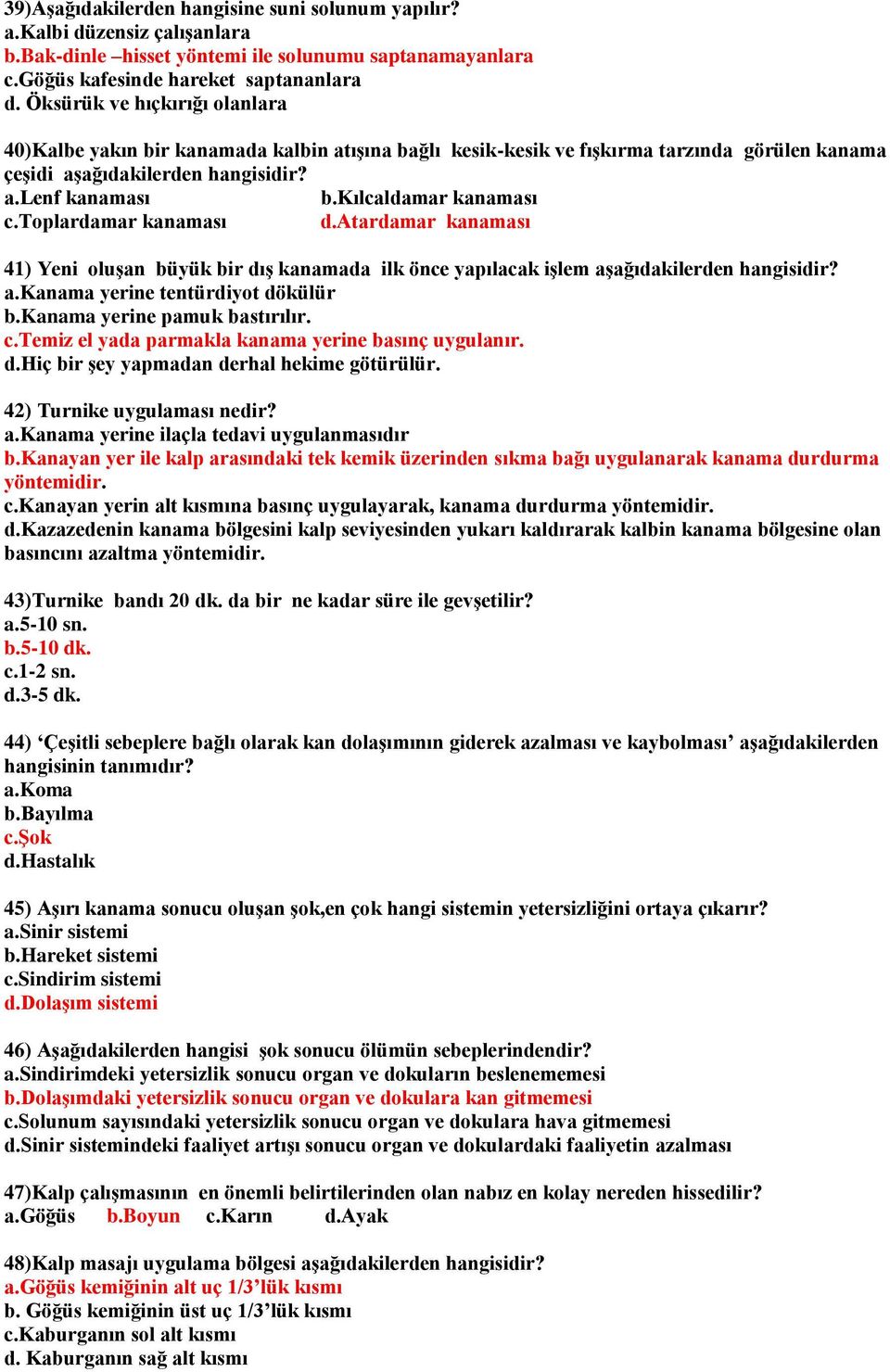 kılcaldamar kanaması c.toplardamar kanaması d.atardamar kanaması 41) Yeni oluşan büyük bir dış kanamada ilk önce yapılacak işlem aşağıdakilerden hangisidir? a.kanama yerine tentürdiyot dökülür b.