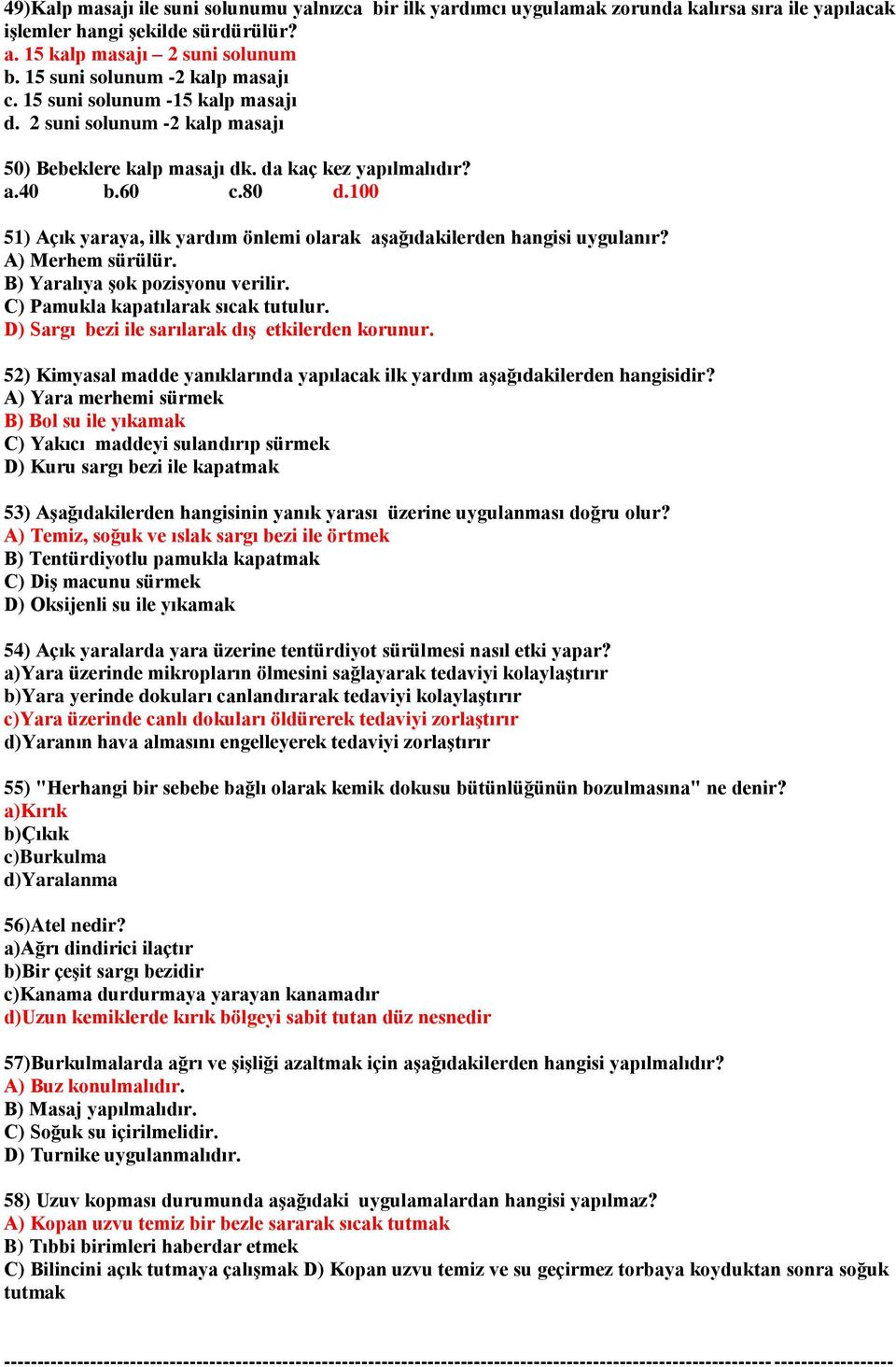 100 51) Açık yaraya, ilk yardım önlemi olarak aşağıdakilerden hangisi uygulanır? A) Merhem sürülür. B) Yaralıya şok pozisyonu verilir. C) Pamukla kapatılarak sıcak tutulur.