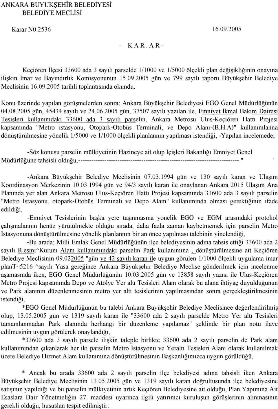 2005 gün ve 799 sayılı raporu Büyükşehir Belediye Meclisinin 16.09.2005 tarihli toplantısında okundu. Konu üzerinde yapılan görüşmelerden sonra; Ankara Büyükşehir Belediyesi EGO Genel Müdürlüğünün 04.