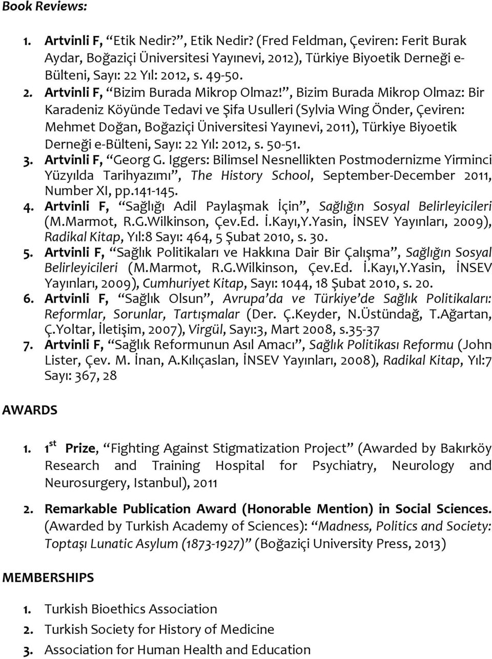 , Bizim Burada Mikrop Olmaz: Bir Karadeniz Köyünde Tedavi ve Şifa Usulleri (Sylvia Wing Önder, Çeviren: Mehmet Doğan, Boğaziçi Üniversitesi Yayınevi, 2011), Türkiye Biyoetik Derneği e- Bülteni, Sayı: