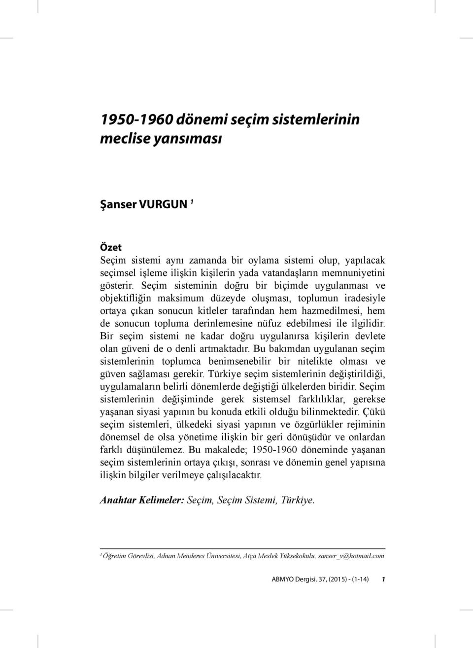 Seçim sisteminin doğru bir biçimde uygulanması ve objektifliğin maksimum düzeyde oluşması, toplumun iradesiyle ortaya çıkan sonucun kitleler tarafından hem hazmedilmesi, hem de sonucun topluma