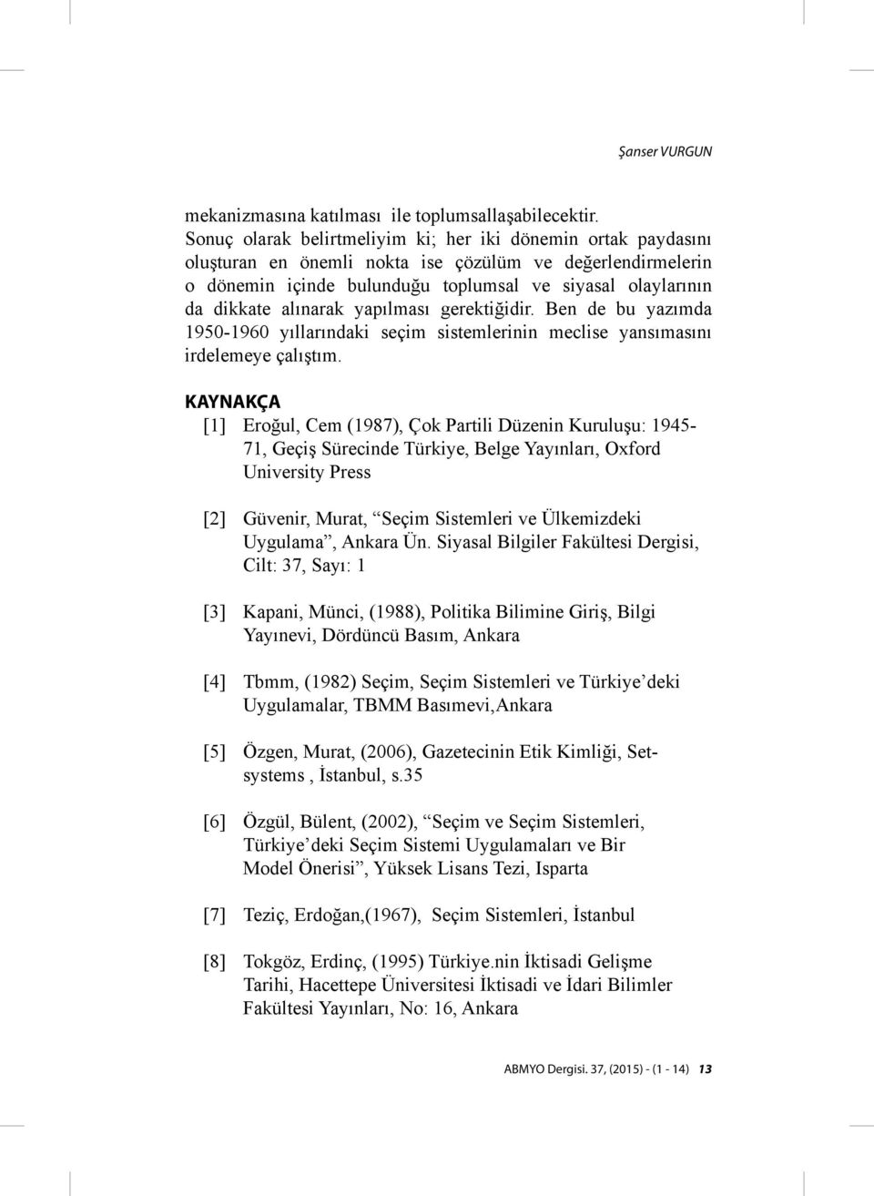 alınarak yapılması gerektiğidir. Ben de bu yazımda 1950-1960 yıllarındaki seçim sistemlerinin meclise yansımasını irdelemeye çalıştım.