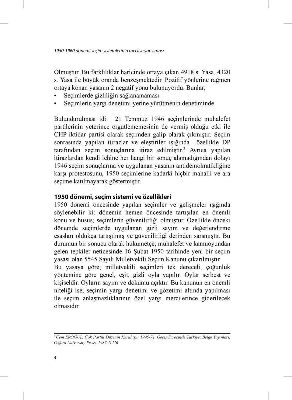 21 Temmuz 1946 seçimlerinde muhalefet partilerinin yeterince örgütlememesinin de vermiş olduğu etki ile CHP iktidar partisi olarak seçimden galip olarak çıkmıştır.