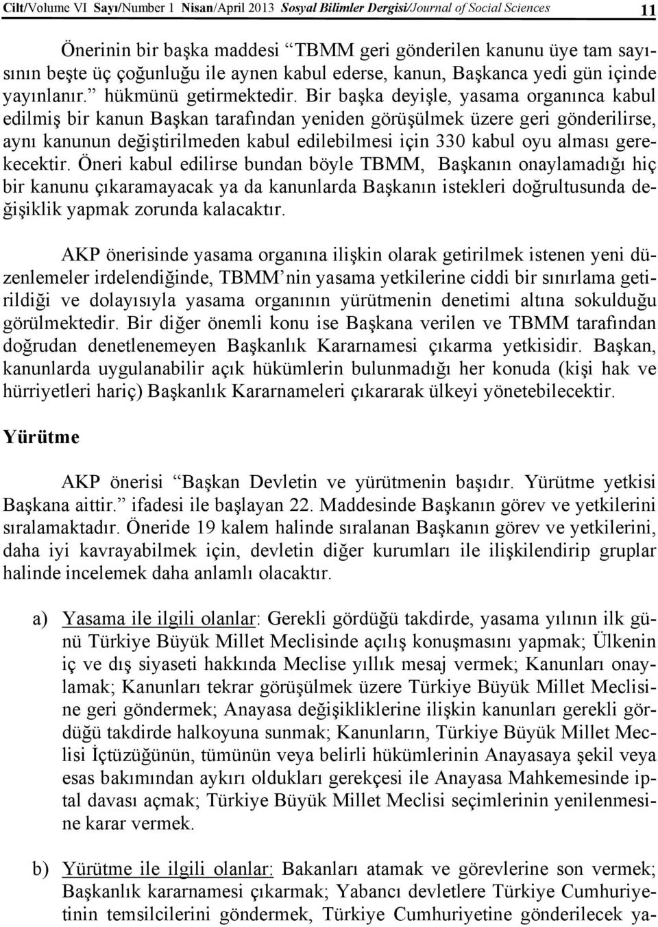 Bir başka deyişle, yasama organınca kabul edilmiş bir kanun Başkan tarafından yeniden görüşülmek üzere geri gönderilirse, aynı kanunun değiştirilmeden kabul edilebilmesi için 330 kabul oyu alması