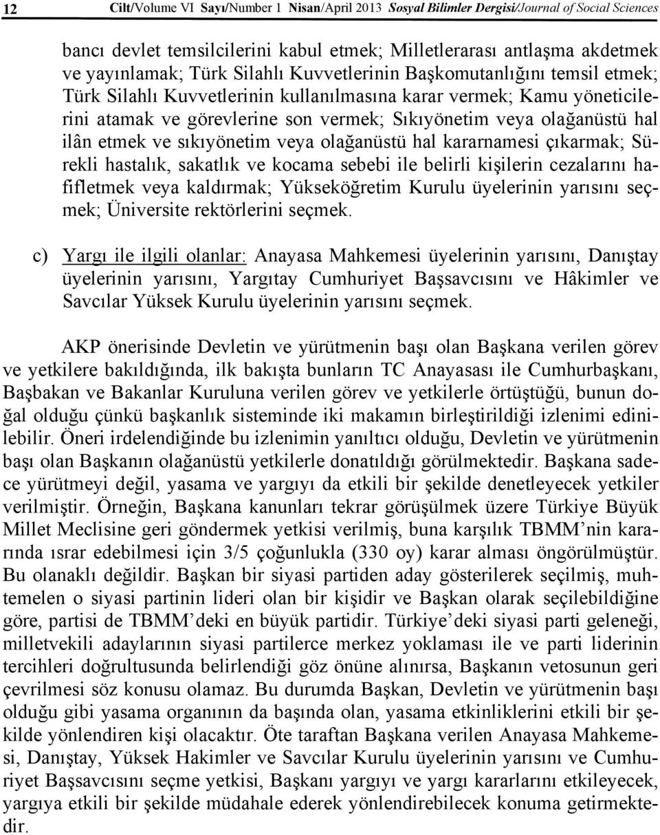 etmek ve sıkıyönetim veya olağanüstü hal kararnamesi çıkarmak; Sürekli hastalık, sakatlık ve kocama sebebi ile belirli kişilerin cezalarını hafifletmek veya kaldırmak; Yükseköğretim Kurulu üyelerinin