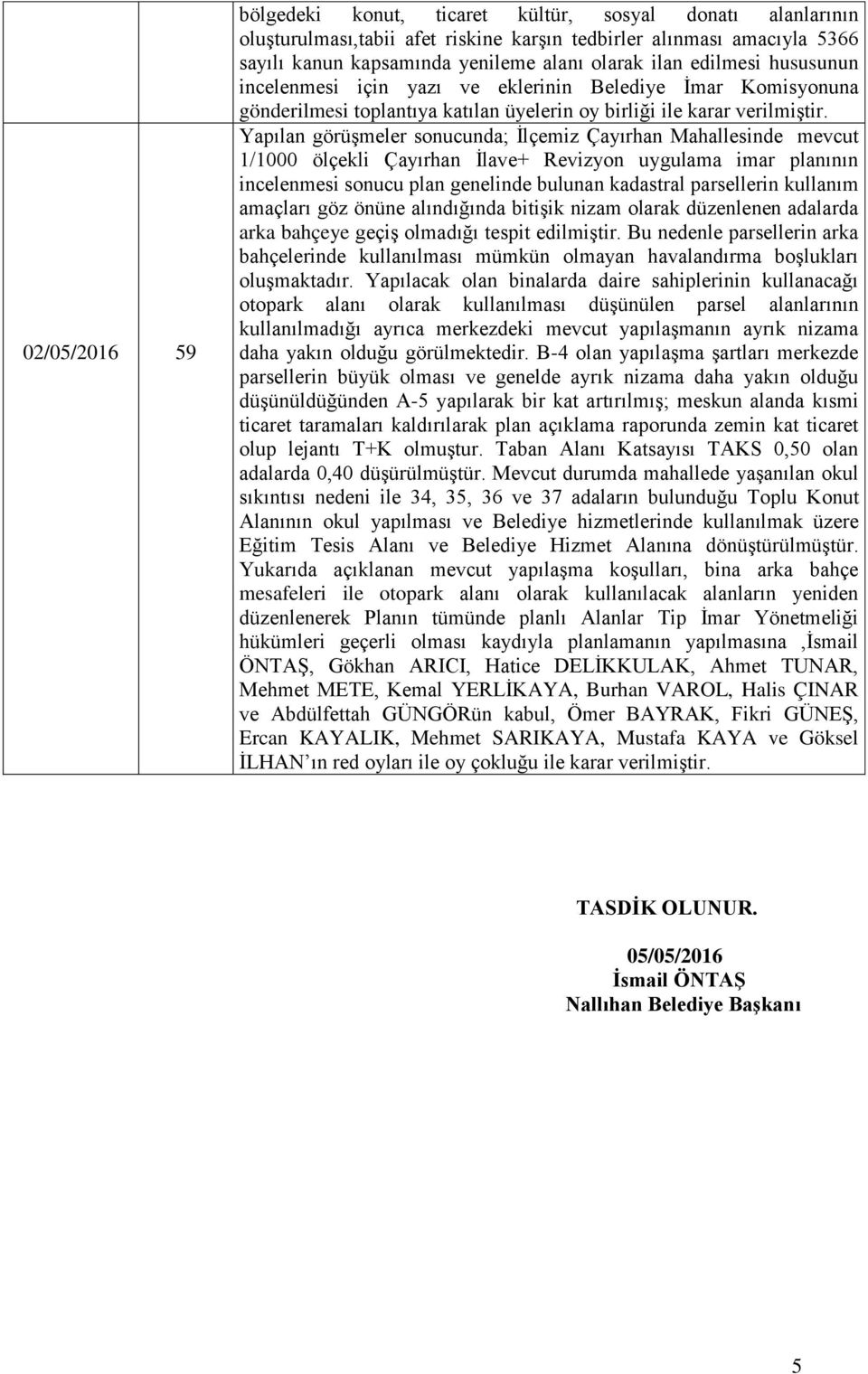 uygulama imar planının incelenmesi sonucu plan genelinde bulunan kadastral parsellerin kullanım amaçları göz önüne alındığında bitişik nizam olarak düzenlenen adalarda arka bahçeye geçiş olmadığı