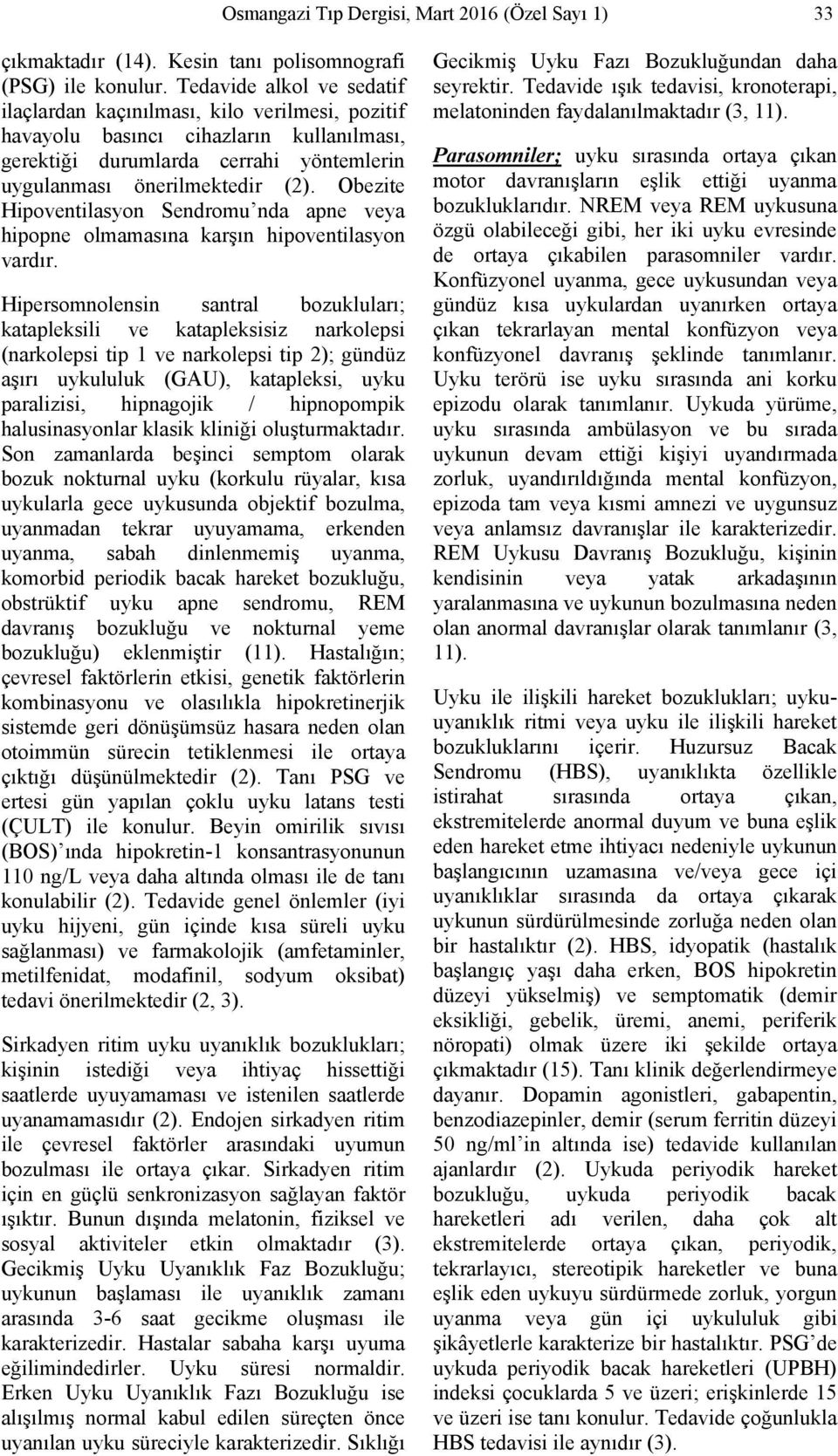 Obezite Hipoventilasyon Sendromu nda apne veya hipopne olmamasına karşın hipoventilasyon vardır.