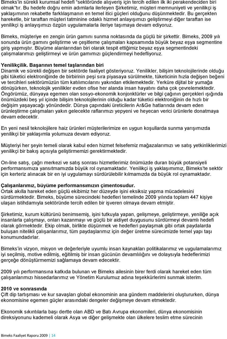 Bu gerçekten hareketle, bir taraftan müşteri tatminine odaklı hizmet anlayışımızı geliştirmeyi diğer taraftan ise yenilikçi iş anlayışımızı özgün uygulamalarla ileriye taşımaya devam ediyoruz.