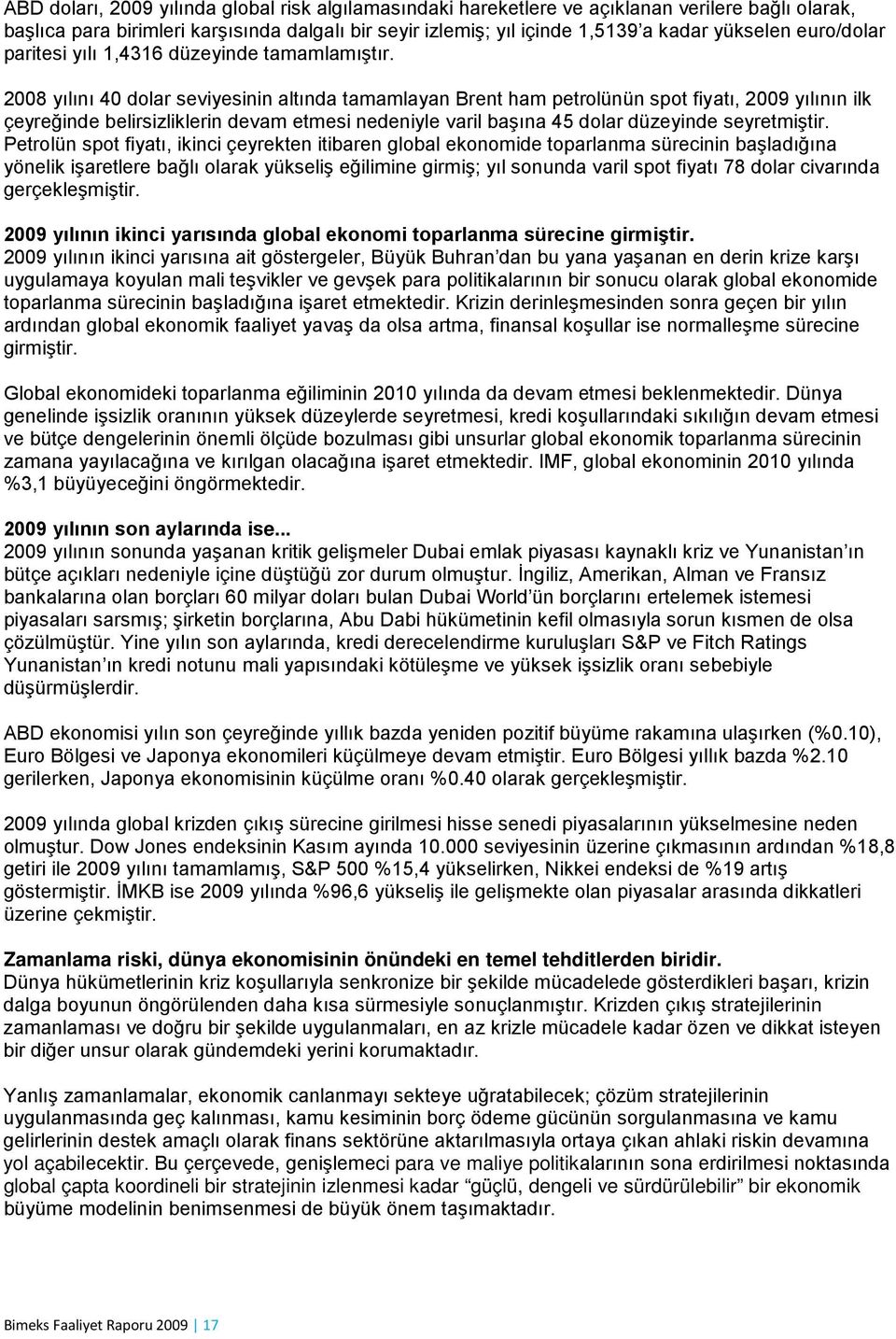 2008 yılını 40 dolar seviyesinin altında tamamlayan Brent ham petrolünün spot fiyatı, 2009 yılının ilk çeyreğinde belirsizliklerin devam etmesi nedeniyle varil başına 45 dolar düzeyinde seyretmiştir.