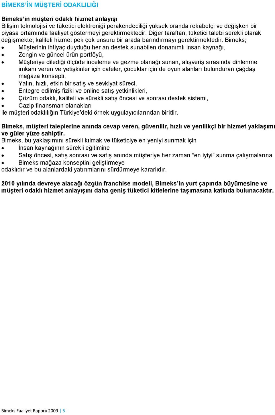 Bimeks; Müşterinin ihtiyaç duyduğu her an destek sunabilen donanımlı insan kaynağı, Zengin ve güncel ürün portföyü, Müşteriye dilediği ölçüde inceleme ve gezme olanağı sunan, alışveriş sırasında