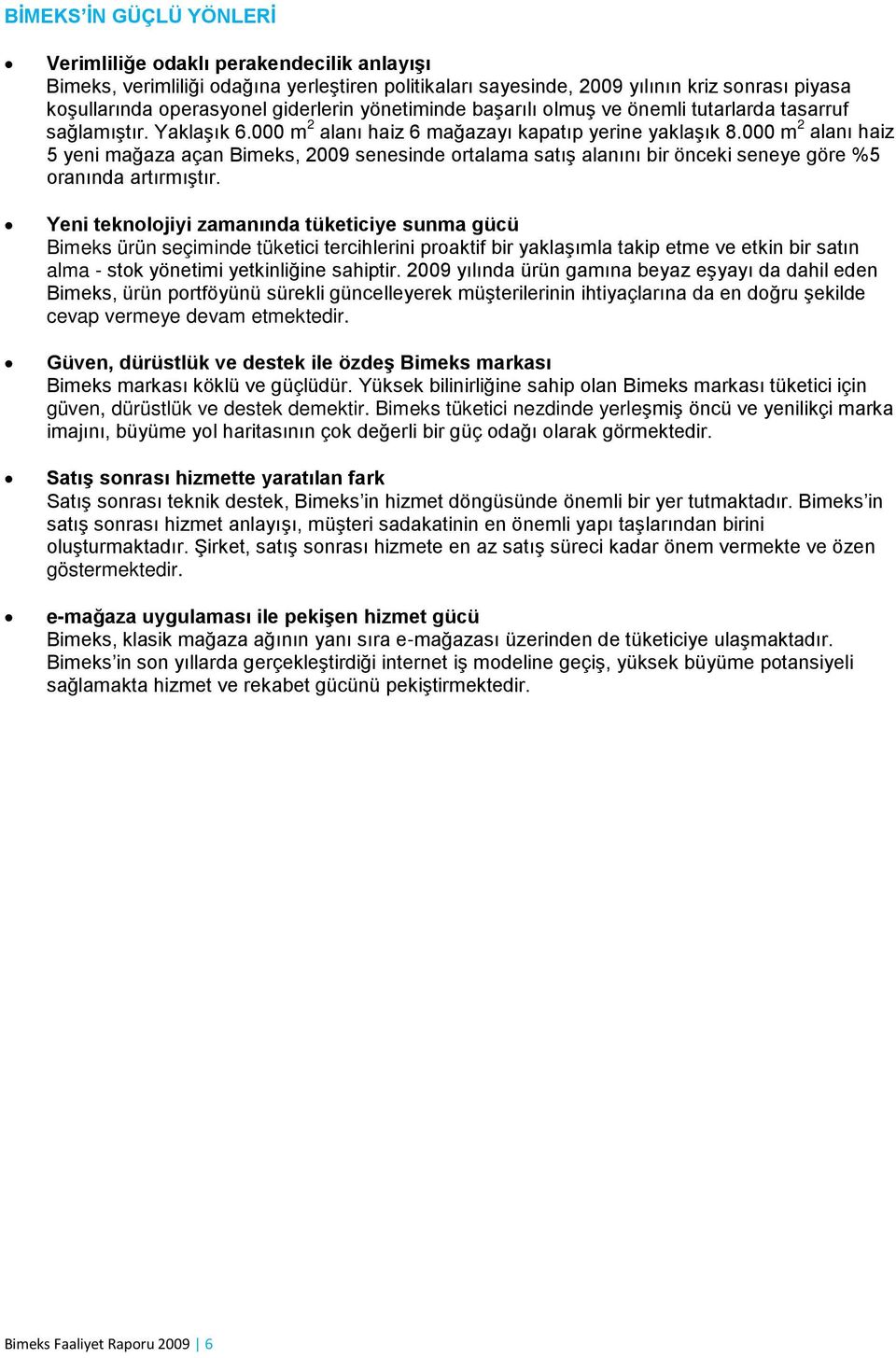 000 m 2 alanı haiz 5 yeni mağaza açan Bimeks, 2009 senesinde ortalama satış alanını bir önceki seneye göre %5 oranında artırmıştır.