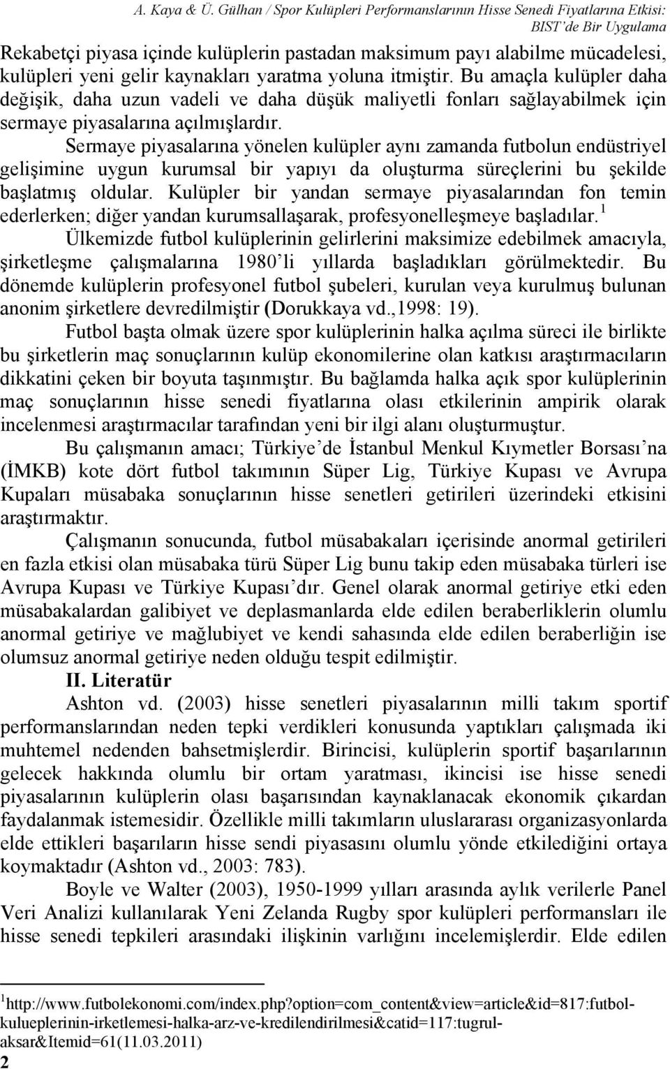 kaynakları yaratma yoluna itmiştir. Bu amaçla kulüpler daha değişik, daha uzun vadeli ve daha düşük maliyetli fonları sağlayabilmek için sermaye piyasalarına açılmışlardır.