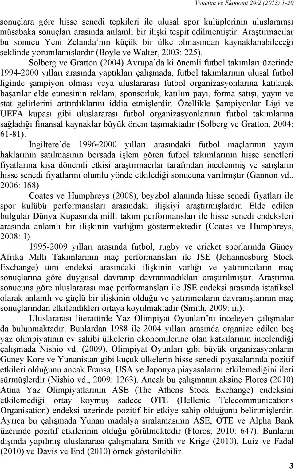 Solberg ve Gratton (2004) Avrupa da ki önemli futbol takımları üzerinde 1994-2000 yılları arasında yaptıkları çalışmada, futbol takımlarının ulusal futbol liginde şampiyon olması veya uluslararası