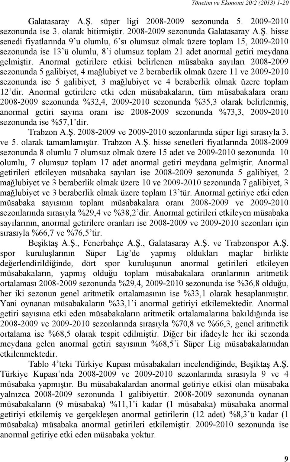 hisse senedi fiyatlarında 9 u olumlu, 6 sı olumsuz olmak üzere toplam 15, 2009-2010 sezonunda ise 13 ü olumlu, 8 i olumsuz toplam 21 adet anormal getiri meydana gelmiştir.