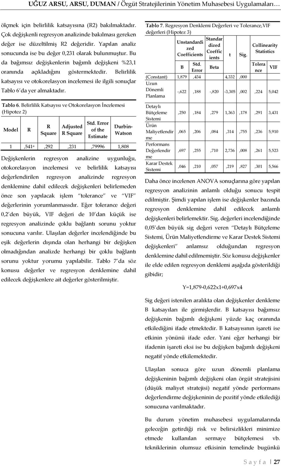 Bu da bağımsız değişkenlerin bağımlı değişkeni %23,1 oranında açıkladığını göstermektedir. Belirlilik katsayısı ve otokorelasyon incelemesi ile ilgili sonuçlar Tablo 6 