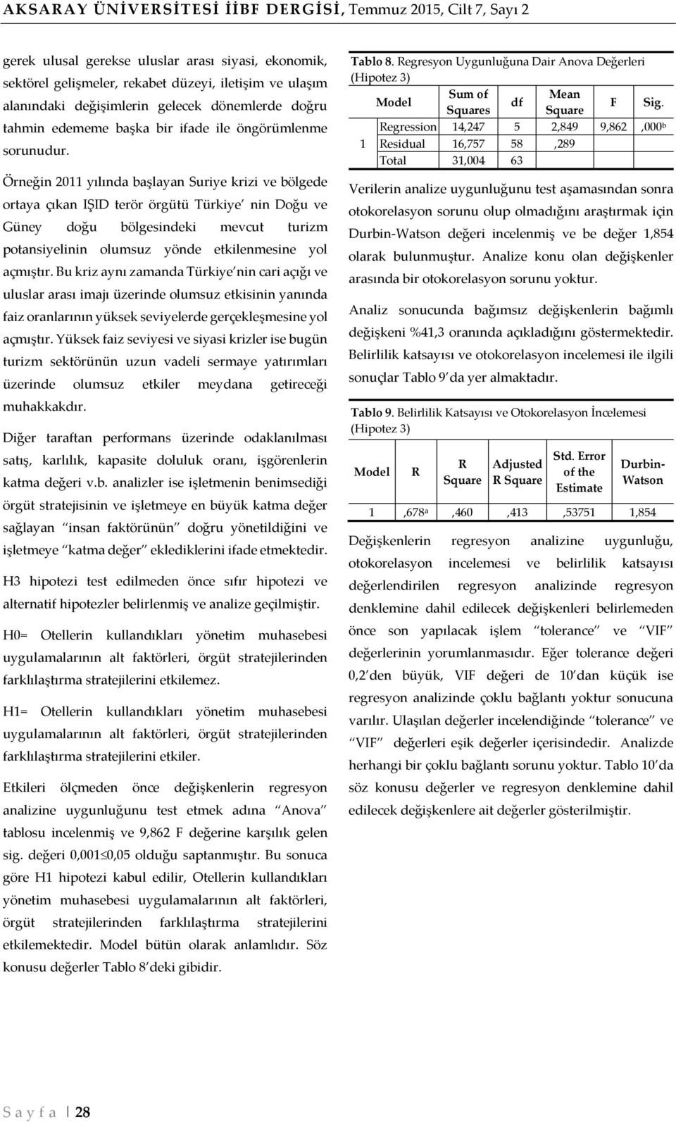 Örneğin 2011 yılında başlayan Suriye krizi ve bölgede ortaya çıkan IŞID terör örgütü Türkiye nin Doğu ve Güney doğu bölgesindeki mevcut turizm potansiyelinin olumsuz yönde etkilenmesine yol açmıştır.