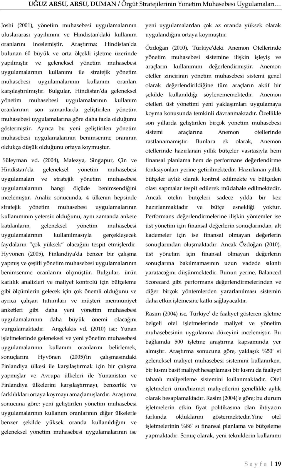 Araştırma; Hindistan'da bulunan 60 büyük ve orta ölçekli işletme üzerinde yapılmıştır ve geleneksel yönetim muhasebesi uygulamalarının kullanımı ile stratejik yönetim muhasebesi uygulamalarının