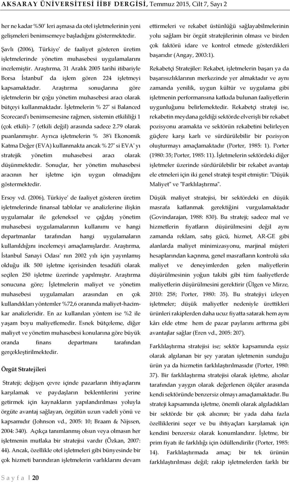 Araştırma, 31 Aralık 2005 tarihi itibariyle Borsa İstanbul da işlem gören 224 işletmeyi kapsamaktadır.