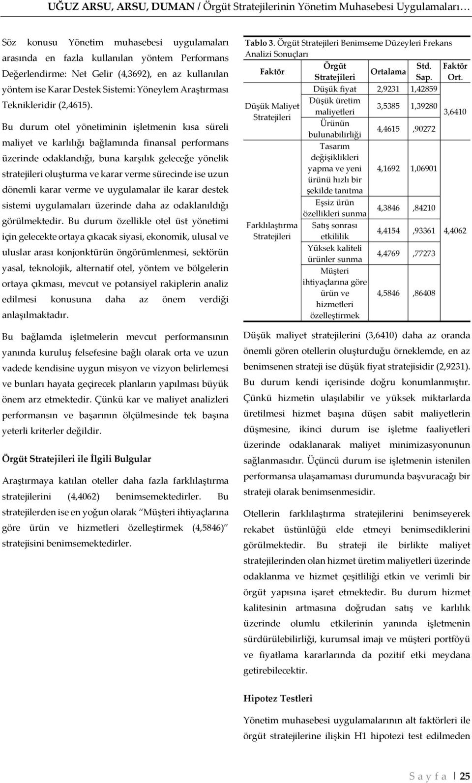 Bu durum otel yönetiminin işletmenin kısa süreli maliyet ve karlılığı bağlamında finansal performans üzerinde odaklandığı, buna karşılık geleceğe yönelik stratejileri oluşturma ve karar verme