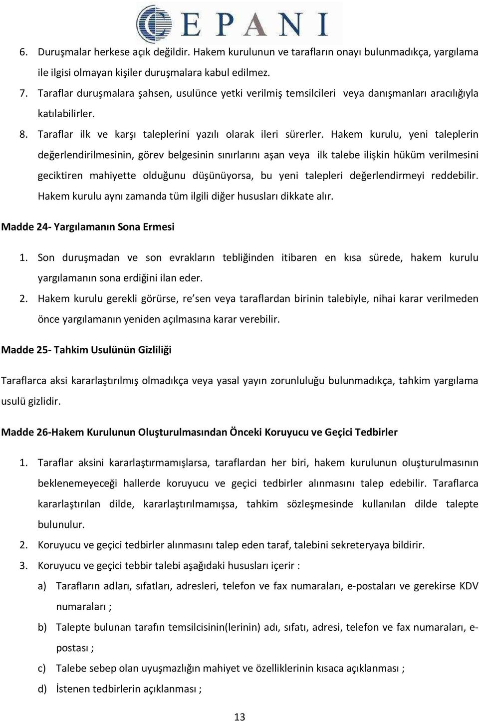 Hakem kurulu, yeni taleplerin değerlendirilmesinin, görev belgesinin sınırlarını aşan veya ilk talebe ilişkin hüküm verilmesini geciktiren mahiyette olduğunu düşünüyorsa, bu yeni talepleri