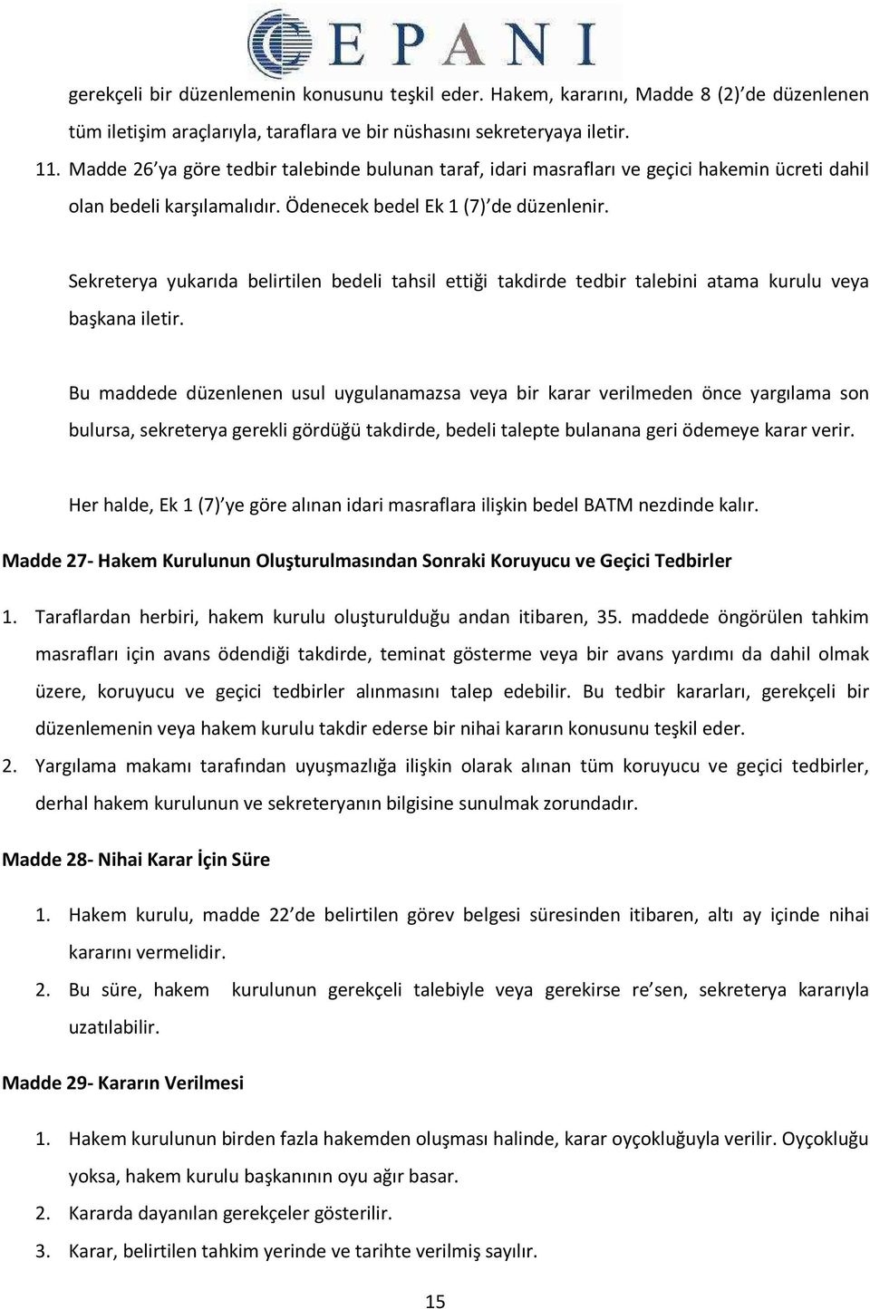 Sekreterya yukarıda belirtilen bedeli tahsil ettiği takdirde tedbir talebini atama kurulu veya başkana iletir.