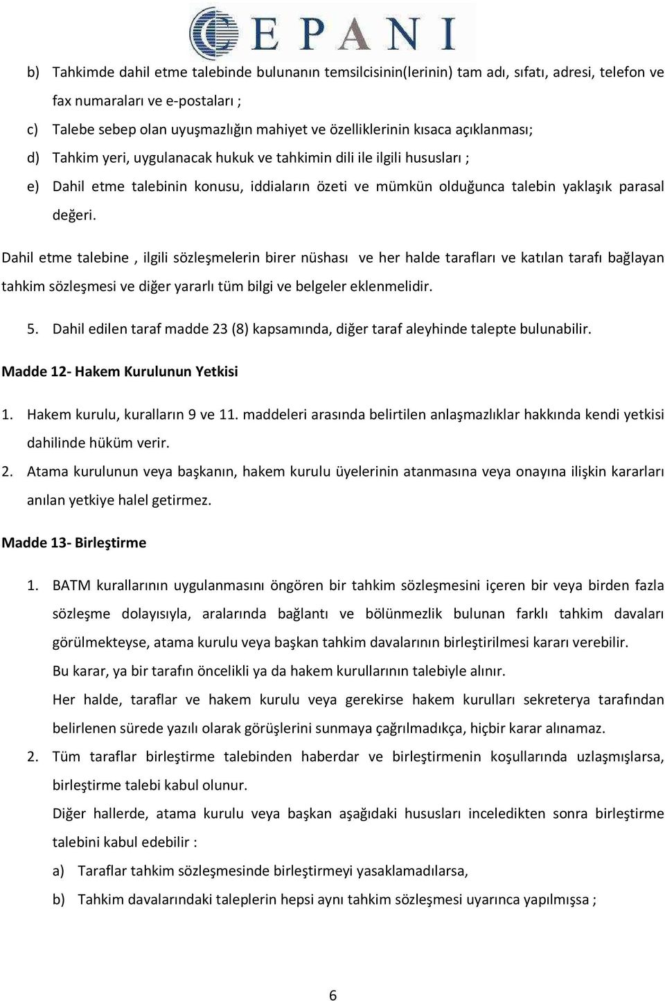 Dahil etme talebine, ilgili sözleşmelerin birer nüshası ve her halde tarafları ve katılan tarafı bağlayan tahkim sözleşmesi ve diğer yararlı tüm bilgi ve belgeler eklenmelidir. 5.