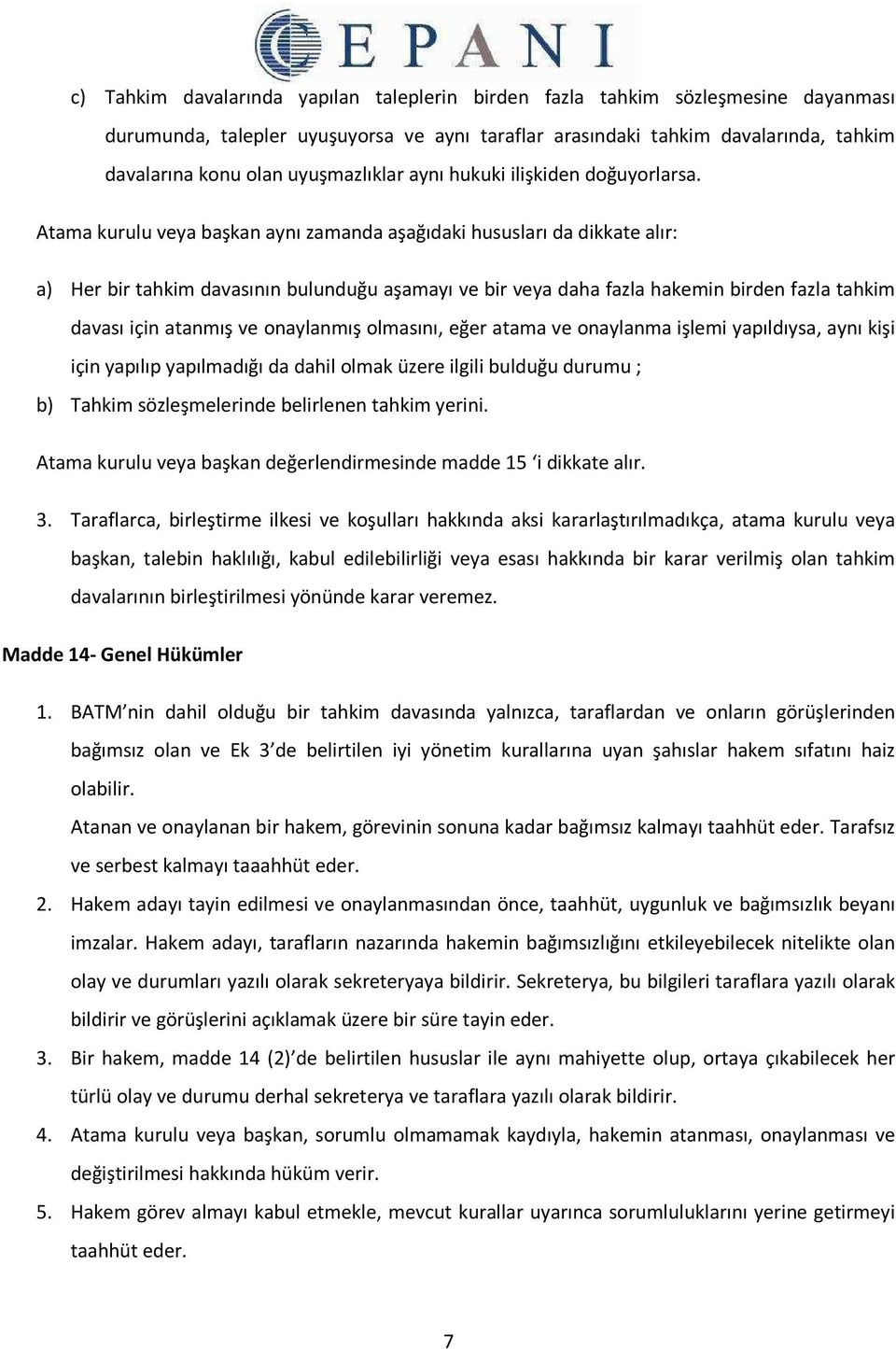 Atama kurulu veya başkan aynı zamanda aşağıdaki hususları da dikkate alır: a) Her bir tahkim davasının bulunduğu aşamayı ve bir veya daha fazla hakemin birden fazla tahkim davası için atanmış ve