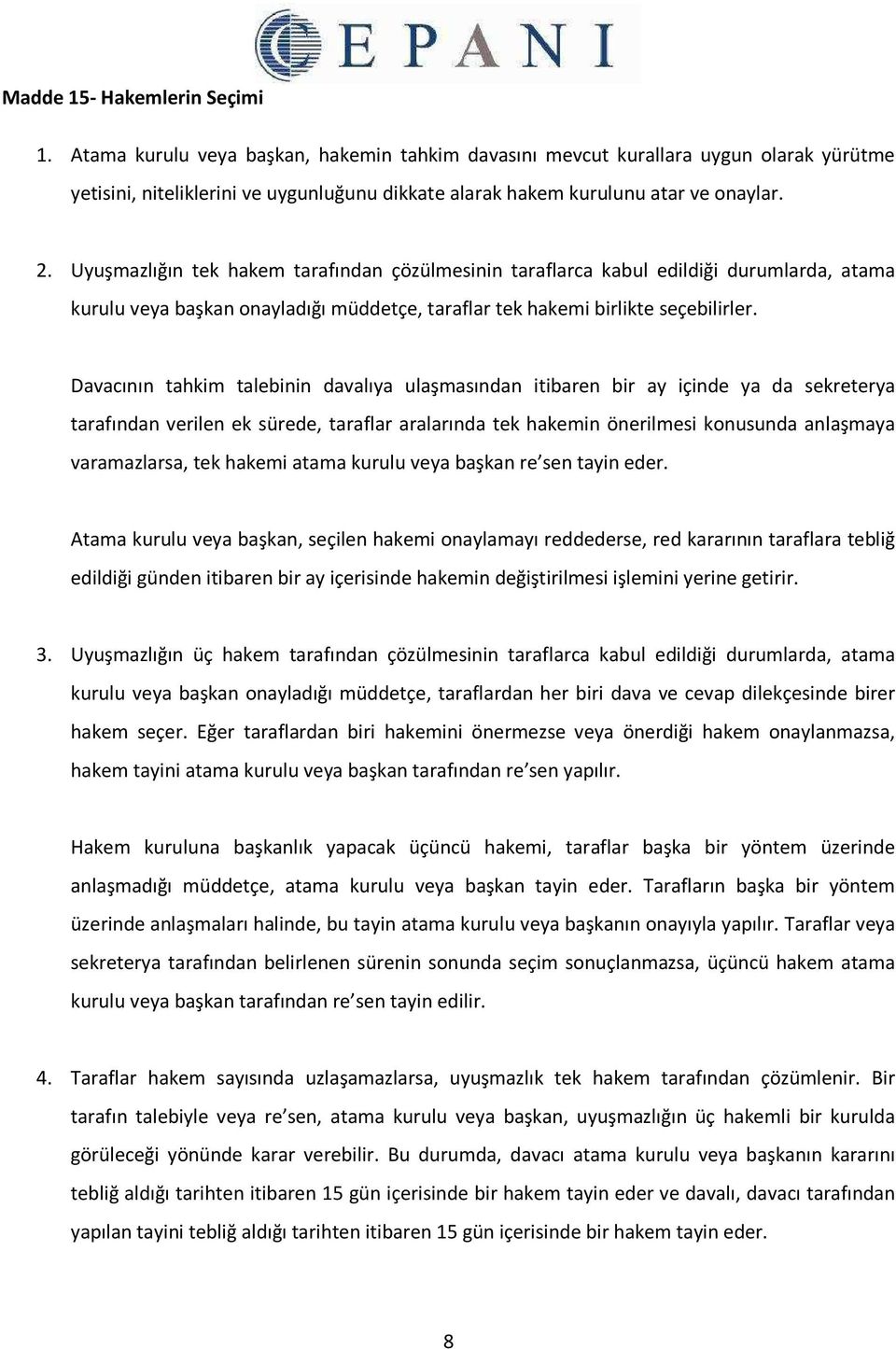 Uyuşmazlığın tek hakem tarafından çözülmesinin taraflarca kabul edildiği durumlarda, atama kurulu veya başkan onayladığı müddetçe, taraflar tek hakemi birlikte seçebilirler.