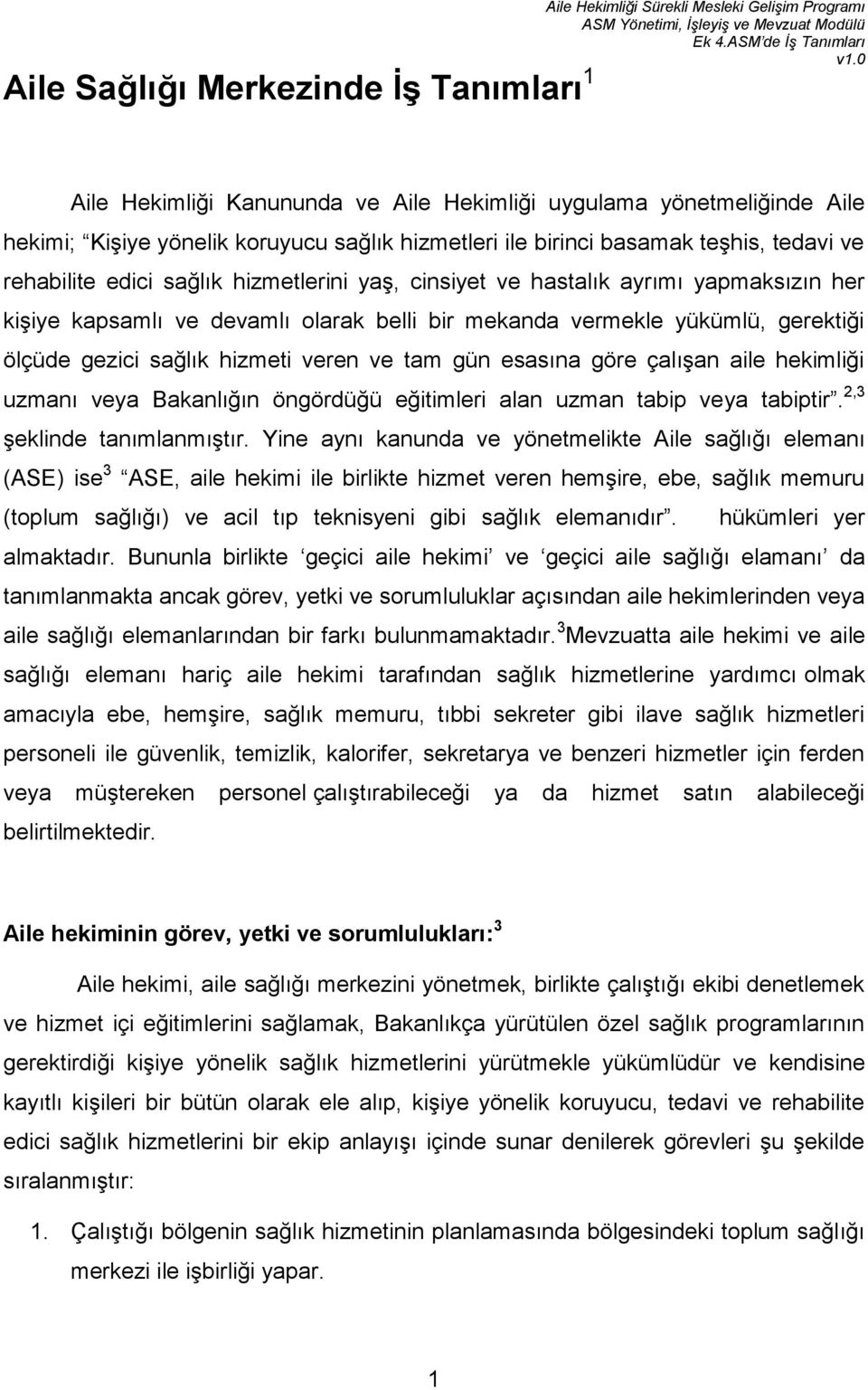 yükümlü, gerektiği ölçüde gezici sağlık hizmeti veren ve tam gün esasına göre çalışan aile hekimliği uzmanı veya Bakanlığın öngördüğü eğitimleri alan uzman tabip veya tabiptir.