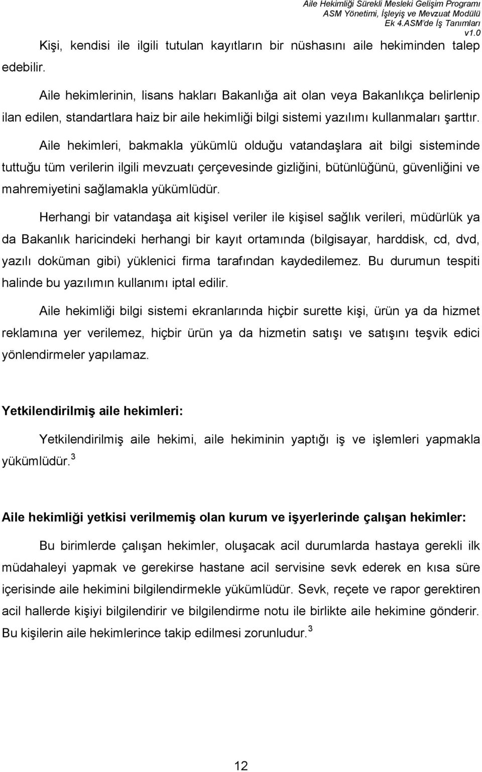 belirlenip ilan edilen, standartlara haiz bir aile hekimliği bilgi sistemi yazılımı kullanmaları şarttır.