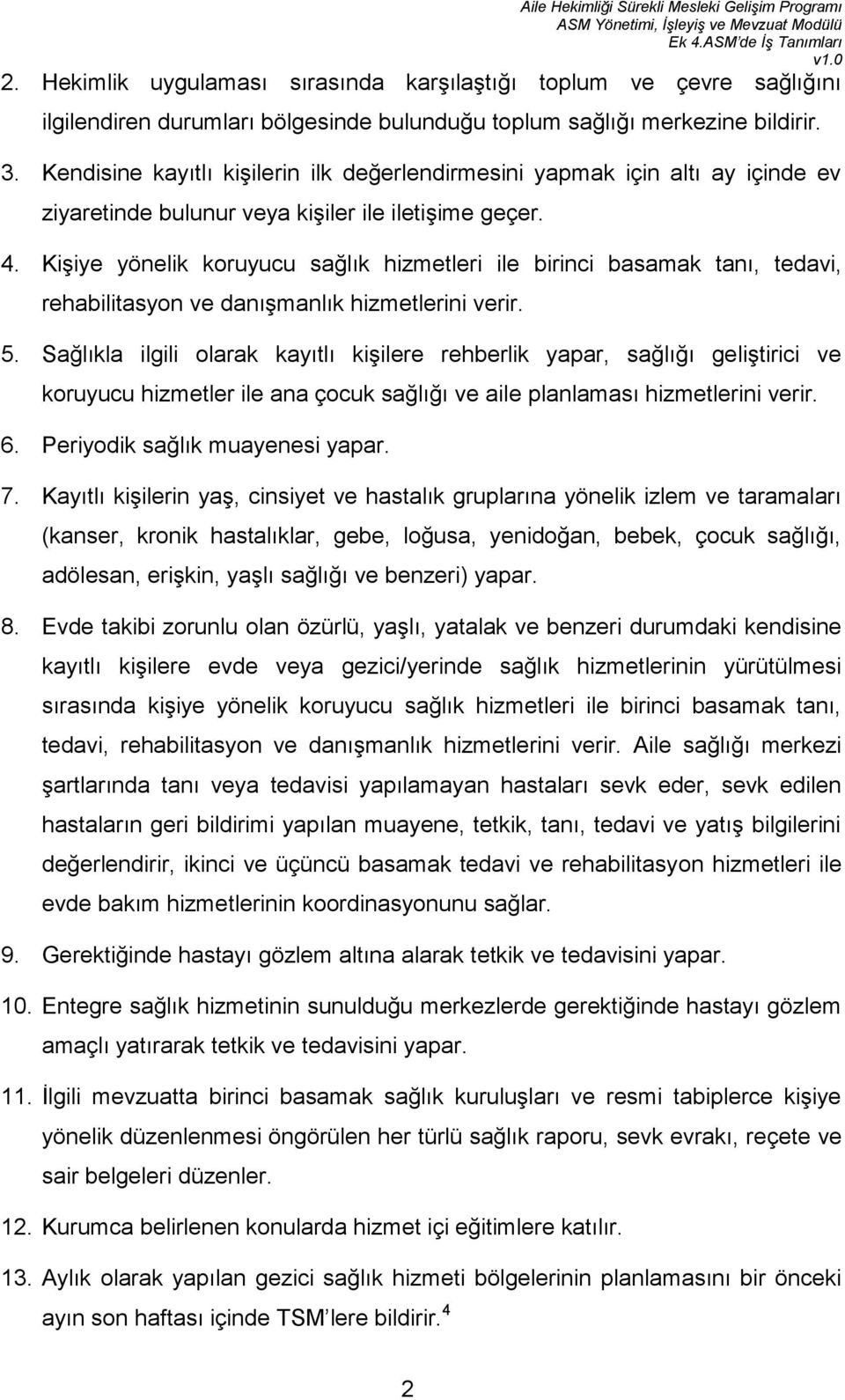 Kişiye yönelik koruyucu sağlık hizmetleri ile birinci basamak tanı, tedavi, rehabilitasyon ve danışmanlık hizmetlerini verir. 5.