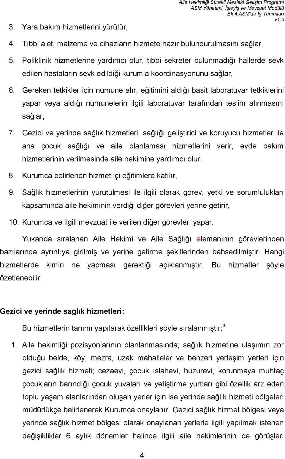 Gereken tetkikler için numune alır, eğitimini aldığı basit laboratuvar tetkiklerini yapar veya aldığı numunelerin ilgili laboratuvar tarafından teslim alınmasını sağlar, 7.