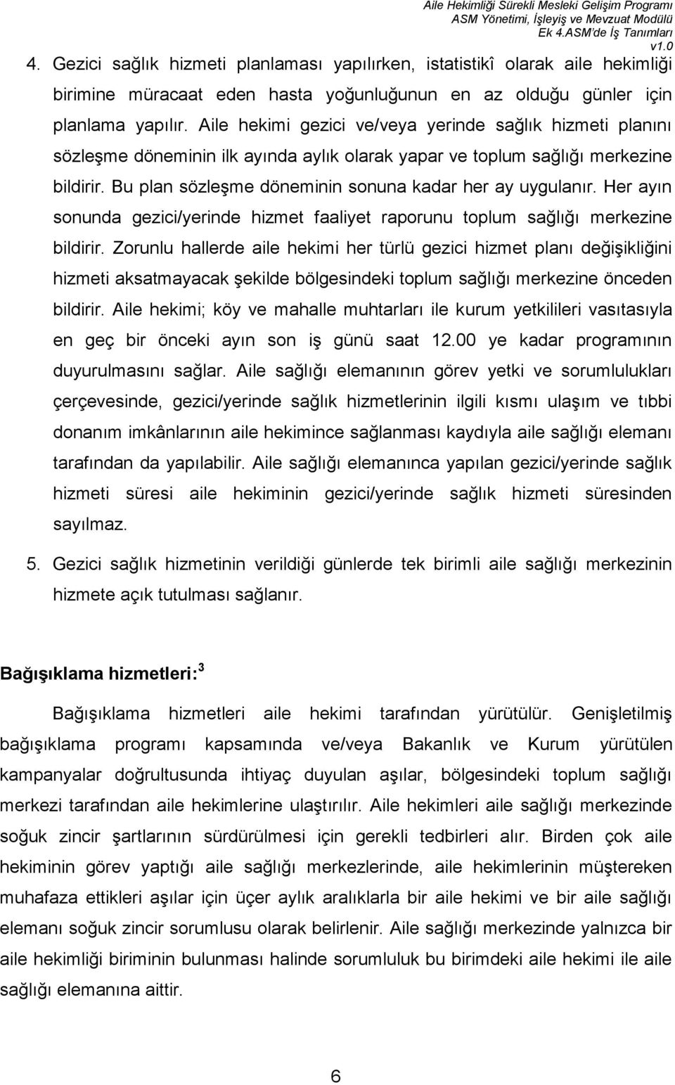 Aile hekimi gezici ve/veya yerinde sağlık hizmeti planını sözleşme döneminin ilk ayında aylık olarak yapar ve toplum sağlığı merkezine bildirir.