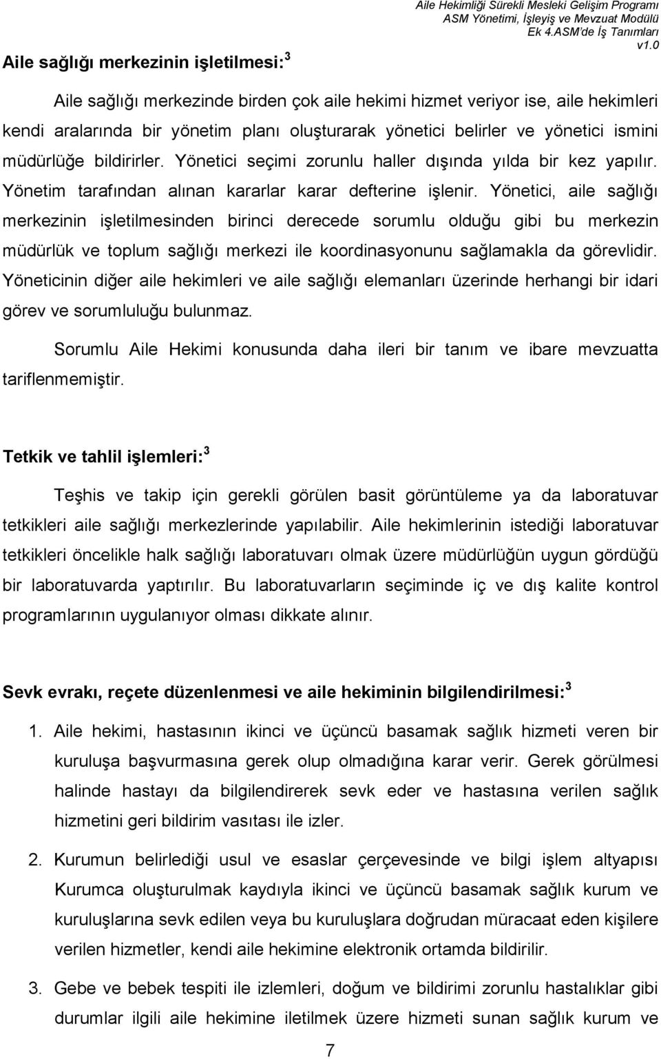 Yönetici, aile sağlığı merkezinin işletilmesinden birinci derecede sorumlu olduğu gibi bu merkezin müdürlük ve toplum sağlığı merkezi ile koordinasyonunu sağlamakla da görevlidir.