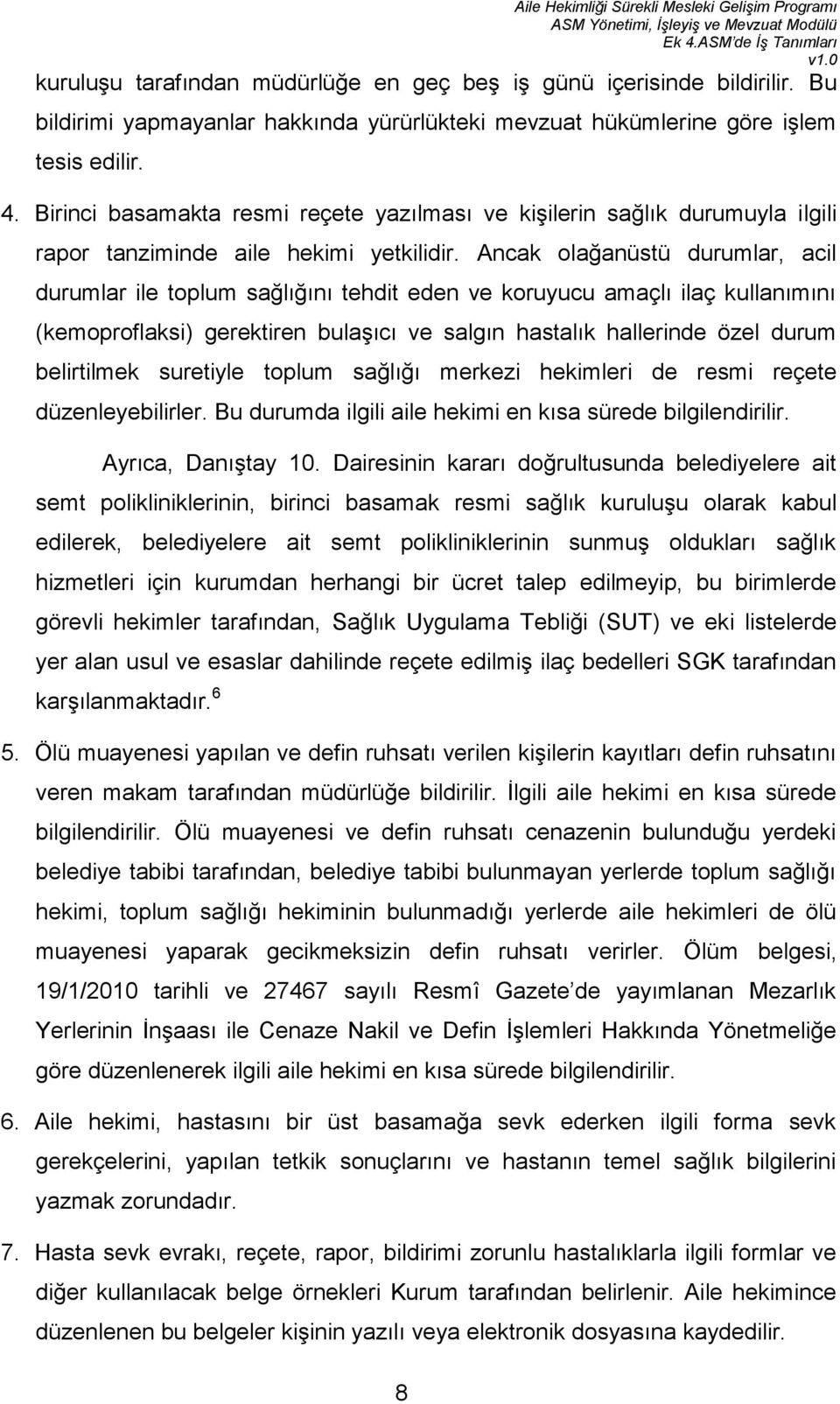 Birinci basamakta resmi reçete yazılması ve kişilerin sağlık durumuyla ilgili rapor tanziminde aile hekimi yetkilidir.