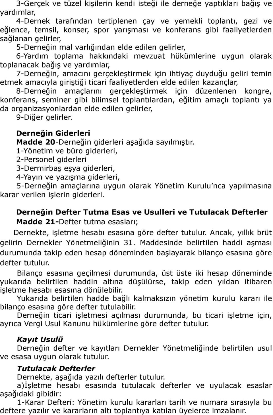 7-Derneğin, amacını gerçekleştirmek için ihtiyaç duyduğu geliri temin etmek amacıyla giriştiği ticari faaliyetlerden elde edilen kazançlar, 8-Derneğin amaçlarını gerçekleştirmek için düzenlenen