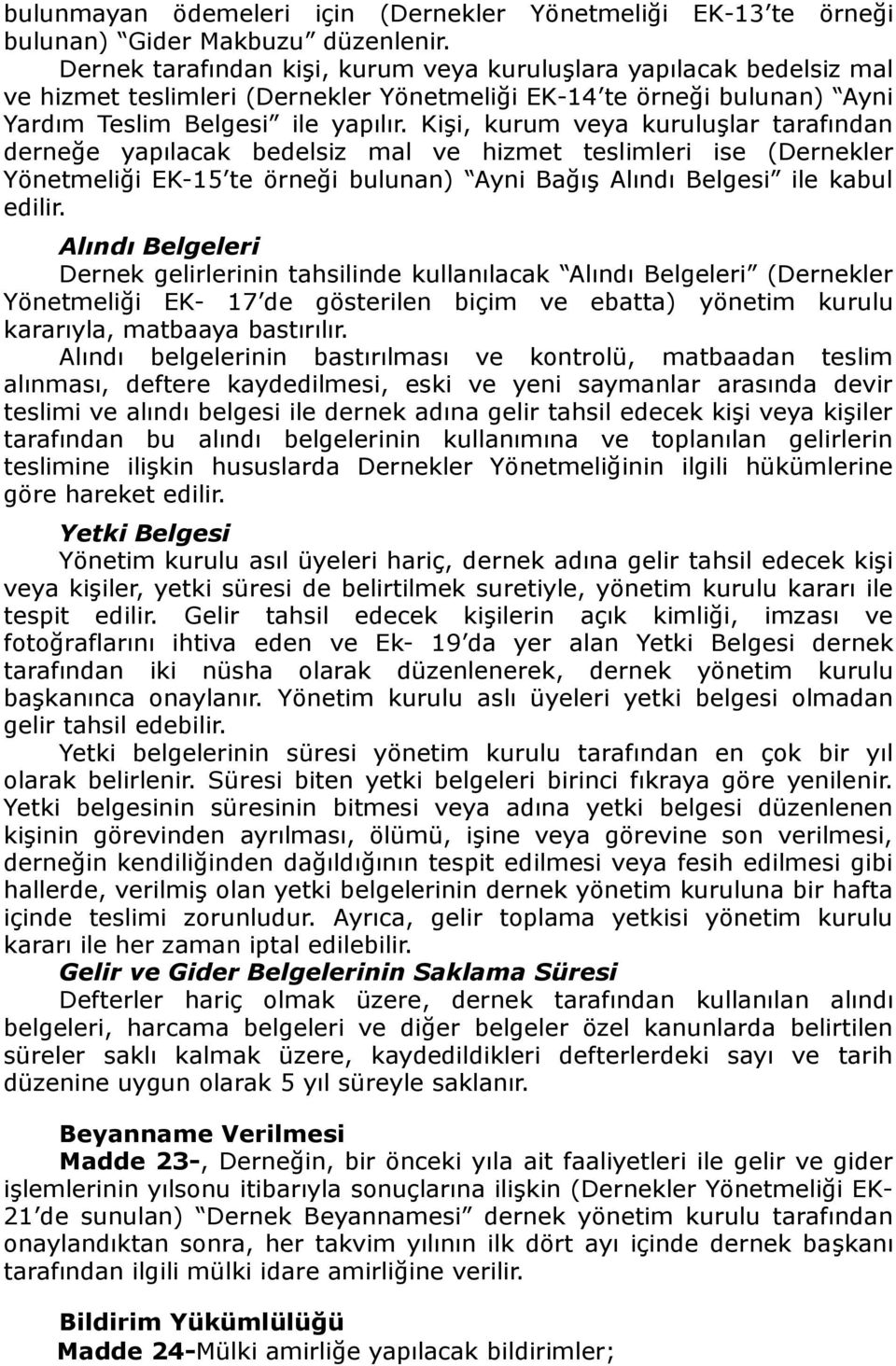 Kişi, kurum veya kuruluşlar tarafından derneğe yapılacak bedelsiz mal ve hizmet teslimleri ise (Dernekler Yönetmeliği EK-15 te örneği bulunan) Ayni Bağış Alındı Belgesi ile kabul edilir.