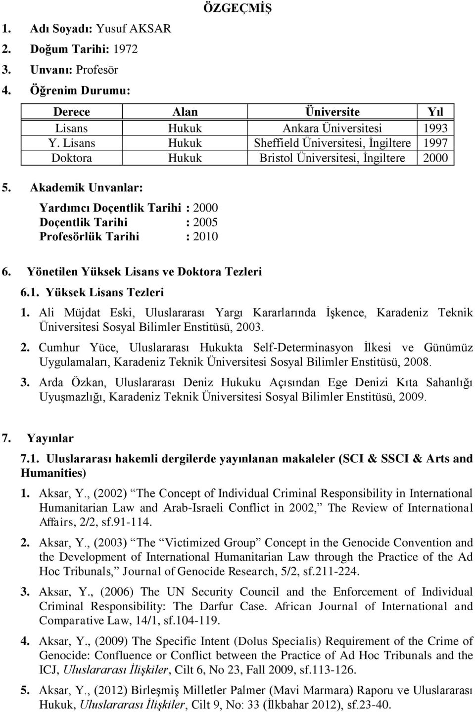 Akademik Unvanlar: Yardımcı Doçentlik Tarihi : 2000 Doçentlik Tarihi : 2005 Profesörlük Tarihi : 2010 6. Yönetilen Yüksek Lisans ve Doktora Tezleri 6.1. Yüksek Lisans Tezleri 1.