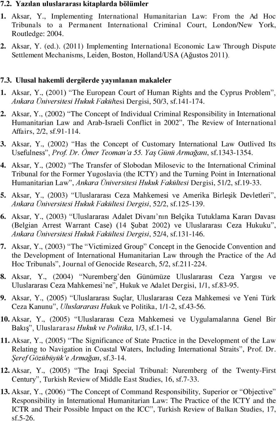 (2011) Implementing International Economic Law Through Dispute Settlement Mechanisms, Leiden, Boston, Holland/USA (Ağustos 2011). 7.3. Ulusal hakemli dergilerde yayınlanan makaleler 1. Aksar, Y.