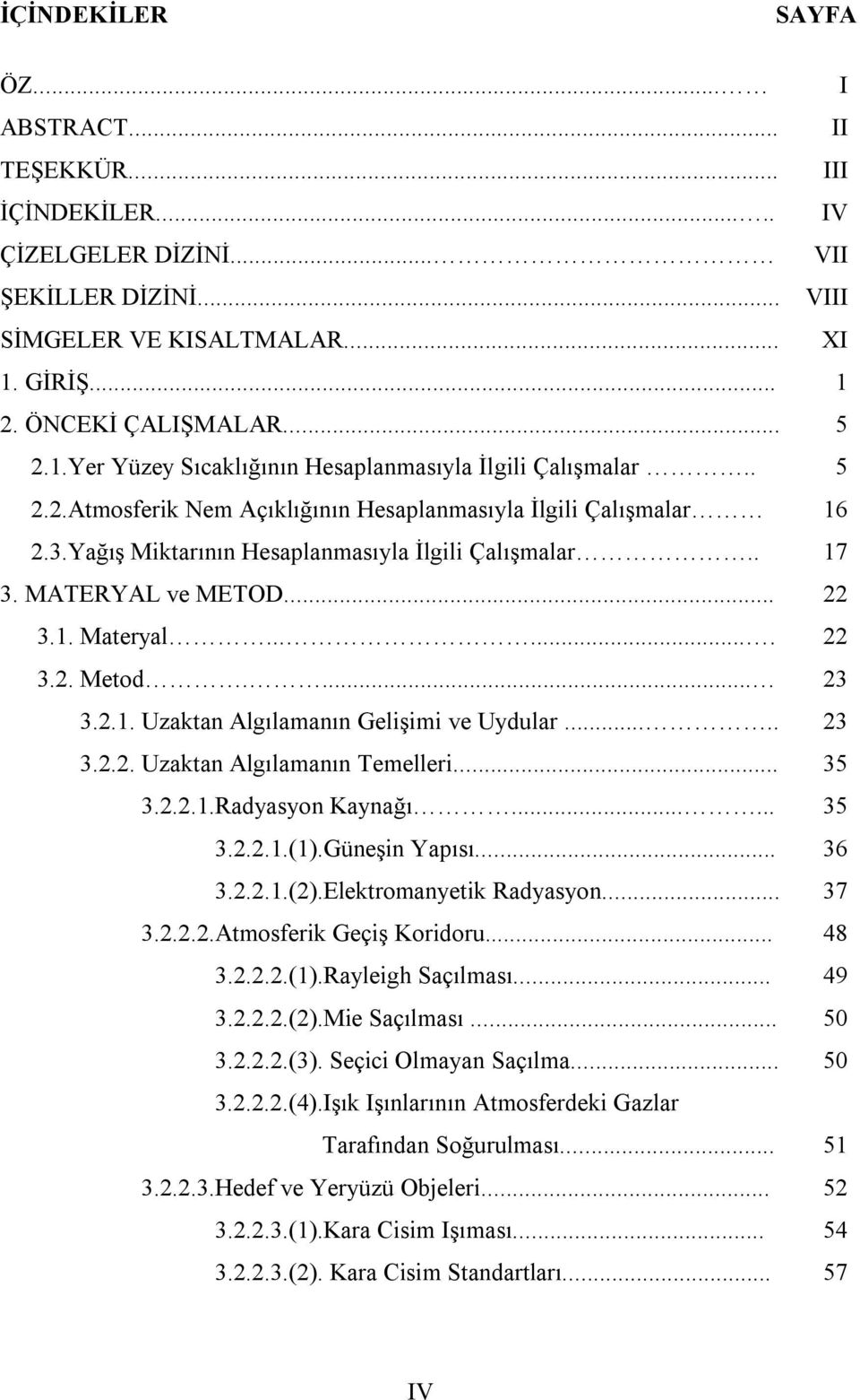 Yağış Miktarının Hesaplanmasıyla İlgili Çalışmalar.. 17 3. MATERYAL ve METOD... 22 3.1. Materyal....... 22 3.2. Metod.... 23 3.2.1. Uzaktan Algılamanın Gelişimi ve Uydular..... 23 3.2.2. Uzaktan Algılamanın Temelleri.