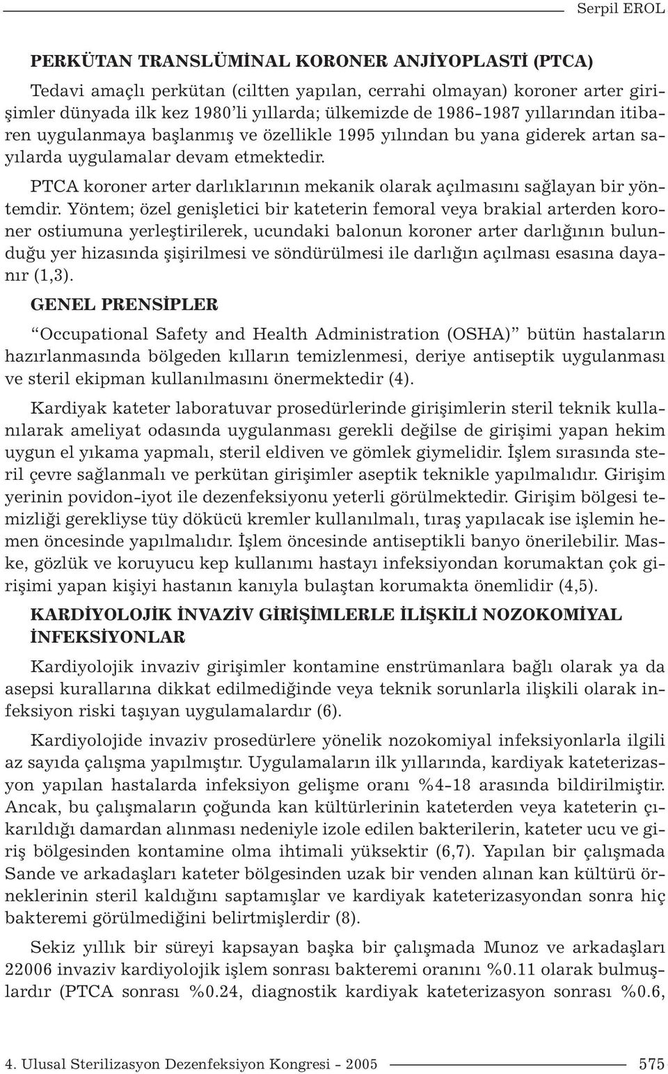 PTCA koroner arter darlıklarının mekanik olarak açılmasını sağlayan bir yöntemdir.