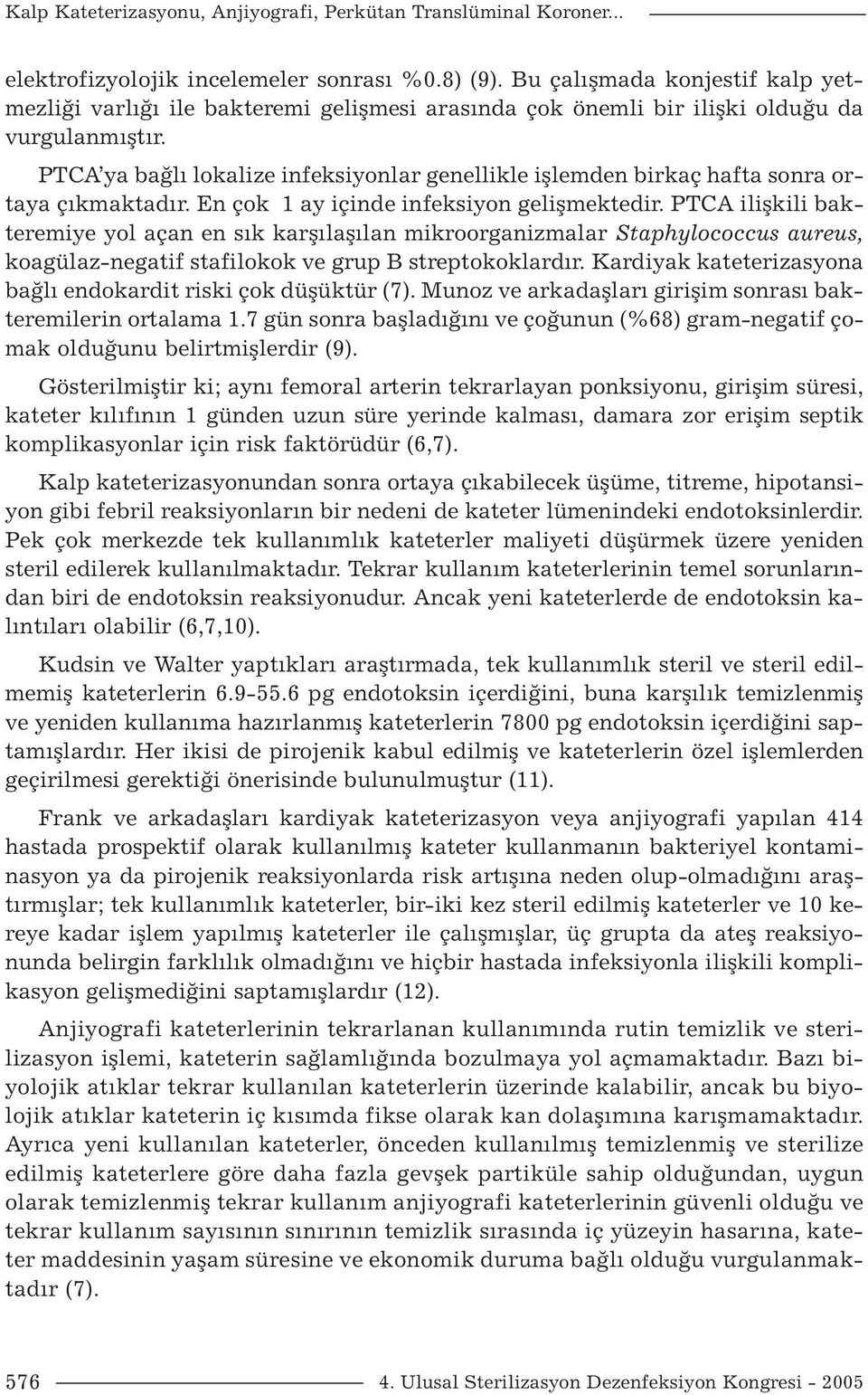 PTCA ya bağlı lokalize infeksiyonlar genellikle işlemden birkaç hafta sonra ortaya çıkmaktadır. En çok 1 ay içinde infeksiyon gelişmektedir.