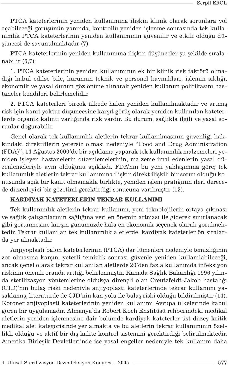 PTCA kateterlerinin yeniden kullanımının ek bir klinik risk faktörü olmadığı kabul edilse bile, kurumun teknik ve personel kaynakları, işlemin sıklığı, ekonomik ve yasal durum göz önüne alınarak