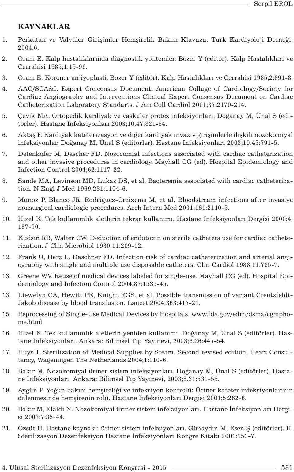 American Collage of Cardiology/Society for Cardiac Angiography and Interventions Clinical Expert Consensus Decument on Cardiac Catheterization Laboratory Standarts. J Am Coll Cardiol 2001;37:2170-214.