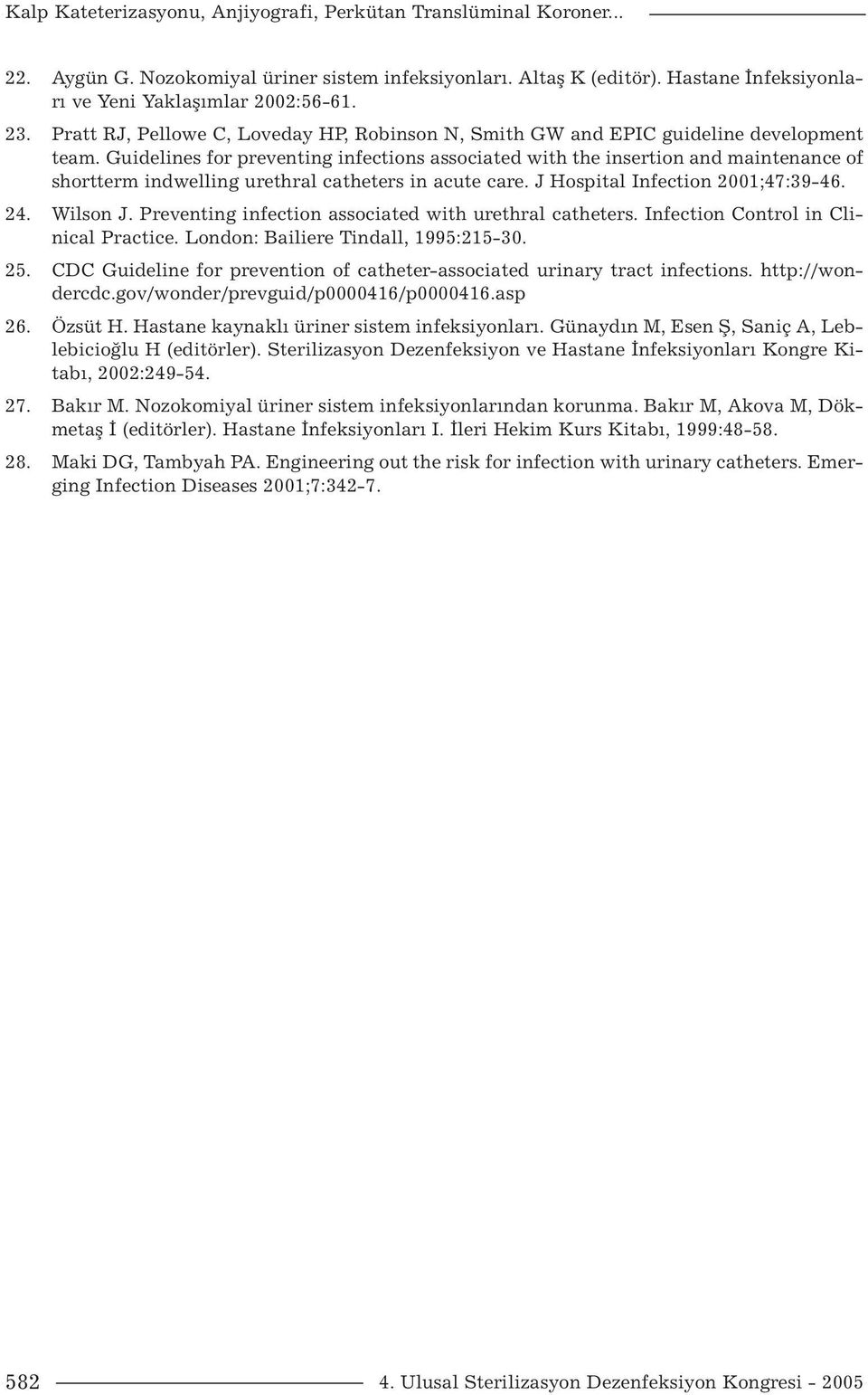 Guidelines for preventing infections associated with the insertion and maintenance of shortterm indwelling urethral catheters in acute care. J Hospital Infection 2001;47:39-46. 24. Wilson J.