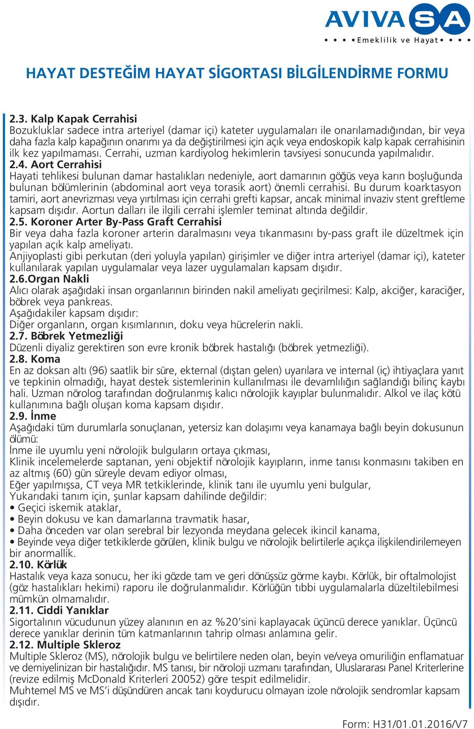 Aort Cerrahisi Hayati tehlikesi bulunan damar hastalıkları nedeniyle, aort damarının gö üs veya karın bofllu unda bulunan bölümlerinin (abdominal aort veya torasik aort) önemli cerrahisi.